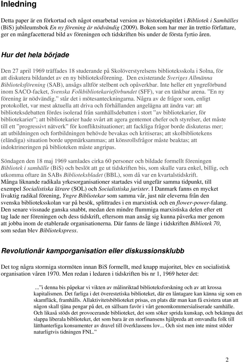 Hur det hela började Den 27 april 1969 träffades 18 studerande på Skolöverstyrelsens biblioteksskola i Solna, för att diskutera bildandet av en ny biblioteksförening.