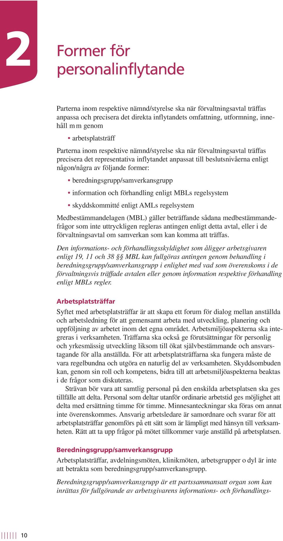 former: beredningsgrupp/samverkansgrupp information och förhandling enligt MBLs regelsystem skyddskommitté enligt AMLs regelsystem Medbestämmandelagen (MBL) gäller beträffande sådana