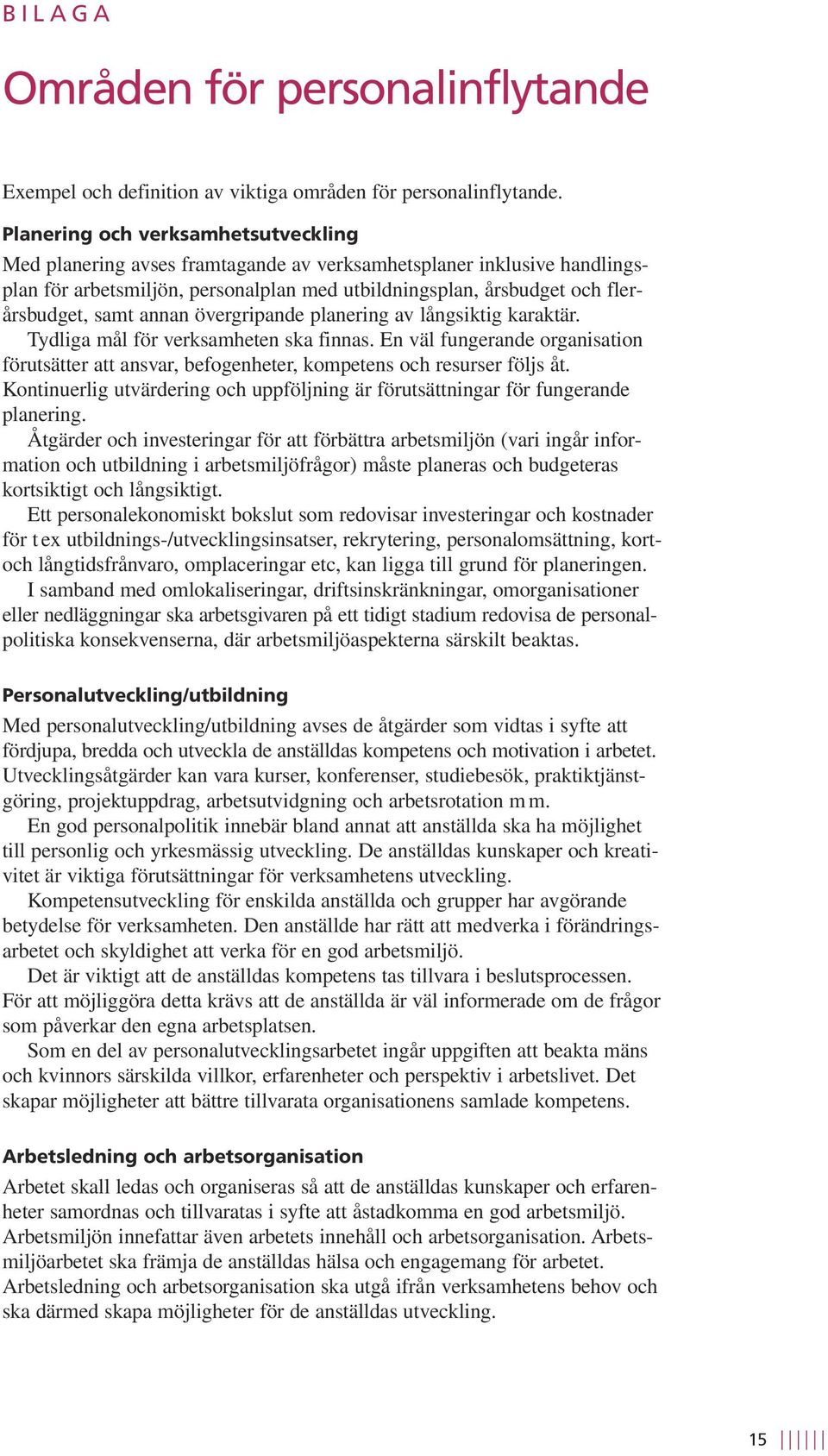 annan övergripande planering av långsiktig karaktär. Tydliga mål för verksamheten ska finnas. En väl fungerande organisation förutsätter att ansvar, befogenheter, kompetens och resurser följs åt.