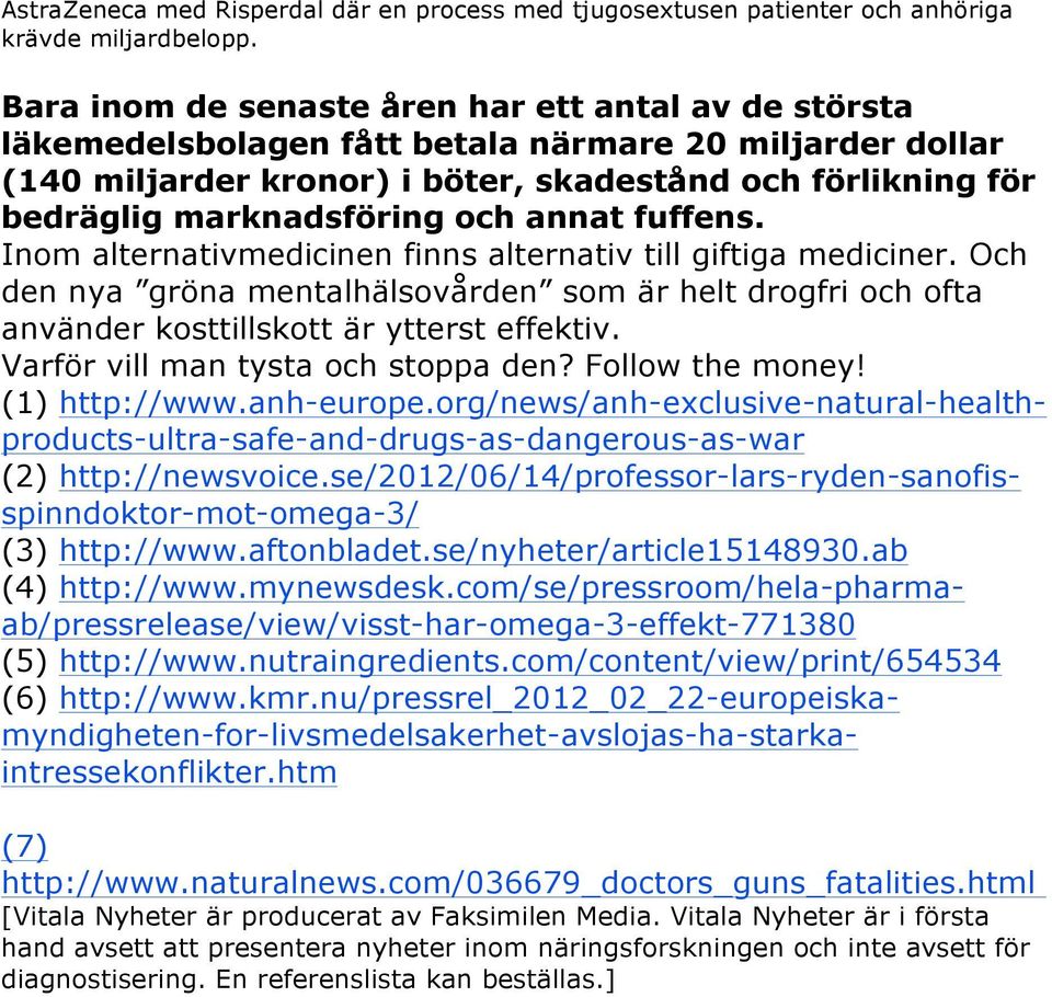 och annat fuffens. Inom alternativmedicinen finns alternativ till giftiga mediciner. Och den nya gröna mentalhälsovården som är helt drogfri och ofta använder kosttillskott är ytterst effektiv.