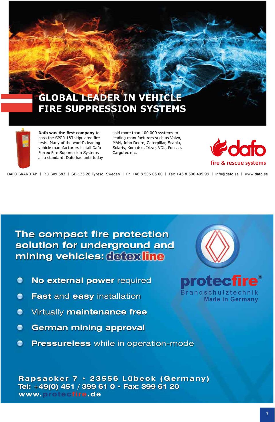 Dafo has until today sold more than 100 000 systems to leading manufacturers such as Volvo, MaN, John Deere, Caterpillar, Scania, Solaris, Komatsu, Irizar, VDL, Ponsse, Cargotec etc.