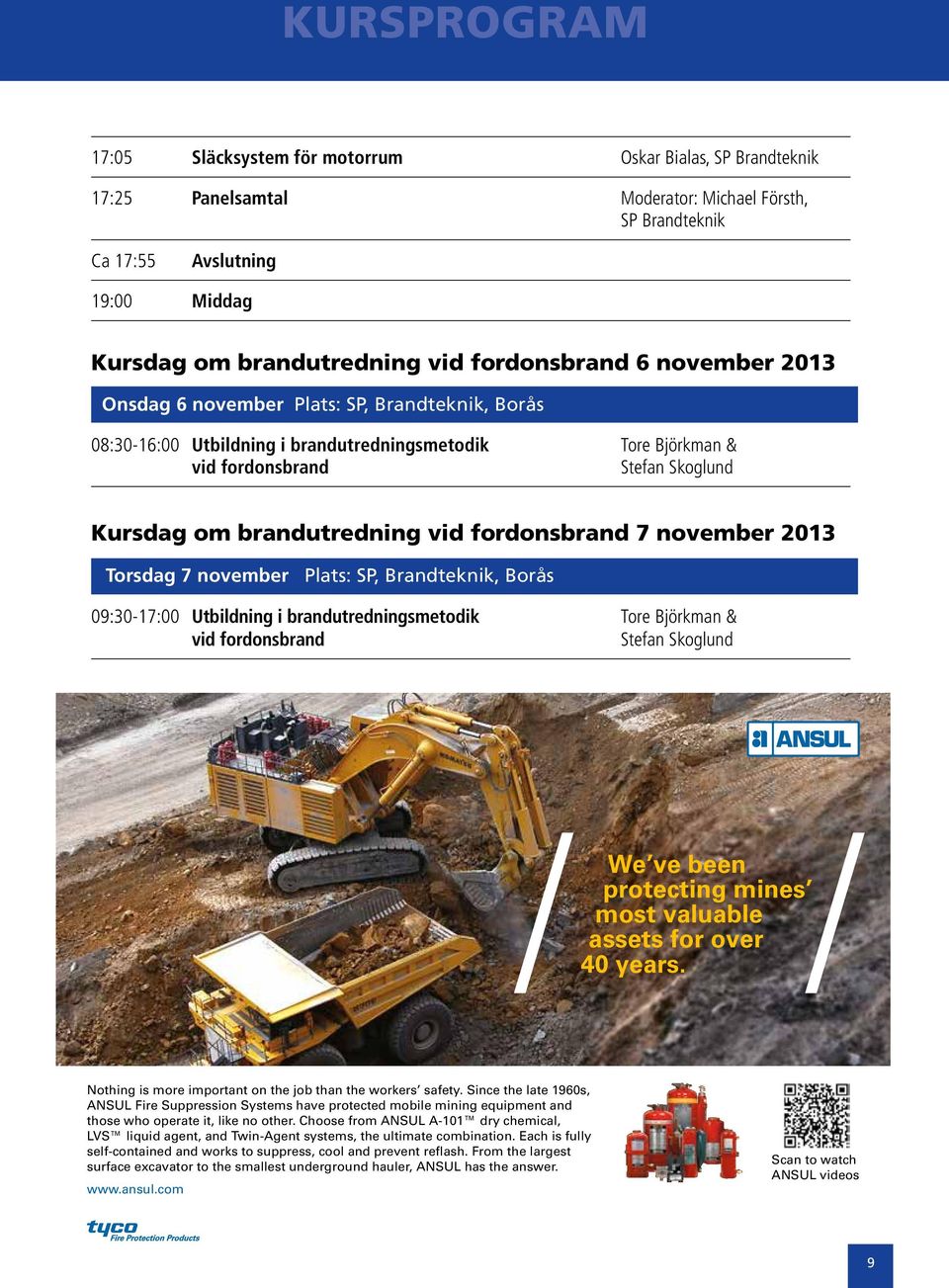 vid fordonsbrand 7 november 2013 Torsdag 7 november Plats: SP, Brandteknik, Borås 09:30-17:00 Utbildning i brandutredningsmetodik Tore Björkman & vid fordonsbrand Stefan Skoglund We ve been