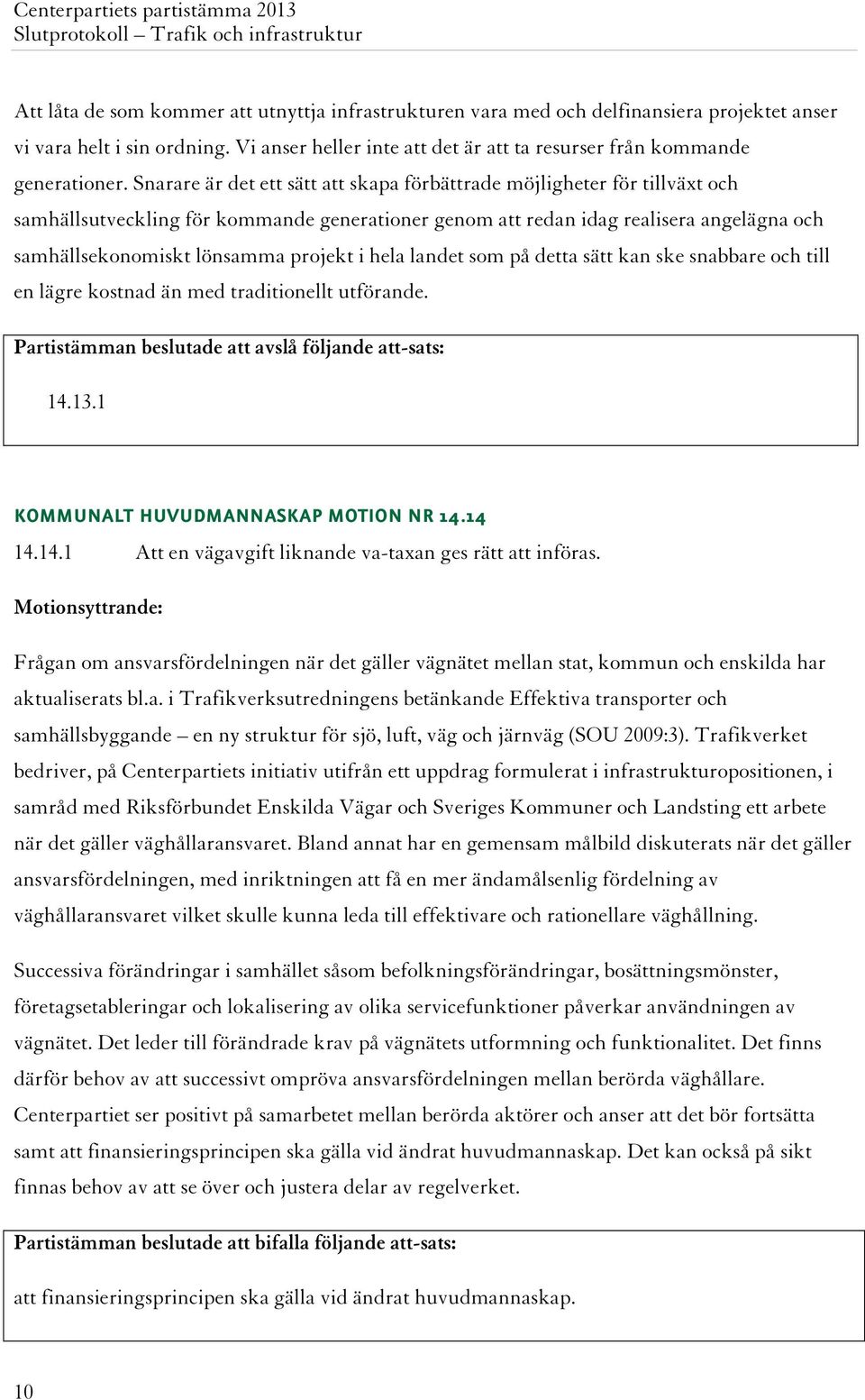 projekt i hela landet som på detta sätt kan ske snabbare och till en lägre kostnad än med traditionellt utförande. Partistämman beslutade att avslå följande att-sats: 14.13.