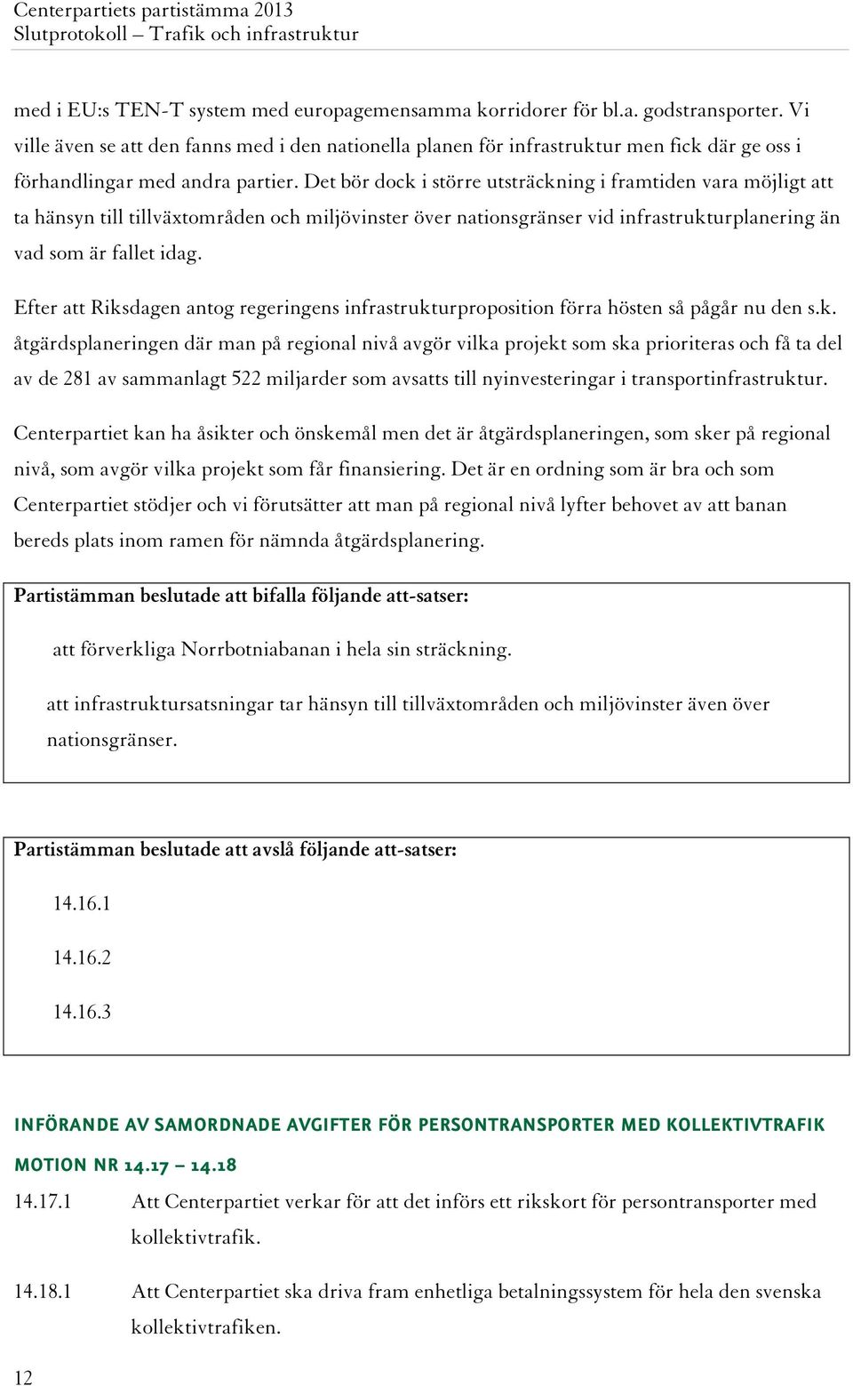 Det bör dock i större utsträckning i framtiden vara möjligt att ta hänsyn till tillväxtområden och miljövinster över nationsgränser vid infrastrukturplanering än vad som är fallet idag.