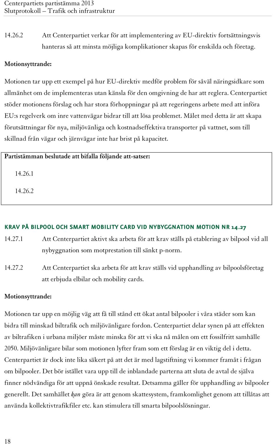 Centerpartiet stöder motionens förslag och har stora förhoppningar på att regeringens arbete med att införa EU:s regelverk om inre vattenvägar bidrar till att lösa problemet.