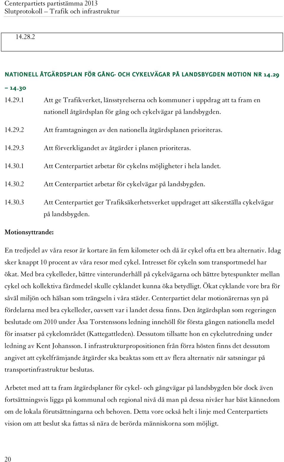 14.29.3 Att förverkligandet av åtgärder i planen prioriteras. 14.30.1 Att Centerpartiet arbetar för cykelns möjligheter i hela landet. 14.30.2 Att Centerpartiet arbetar för cykelvägar på landsbygden.