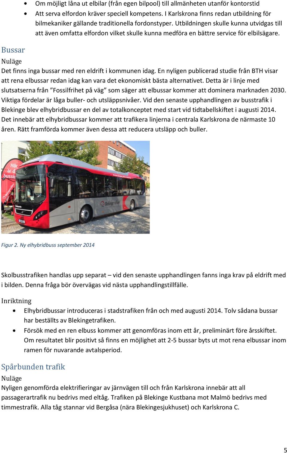 Utbildningen skulle kunna utvidgas till att även omfatta elfordon vilket skulle kunna medföra en bättre service för elbilsägare. Det finns inga bussar med ren eldrift i kommunen idag.