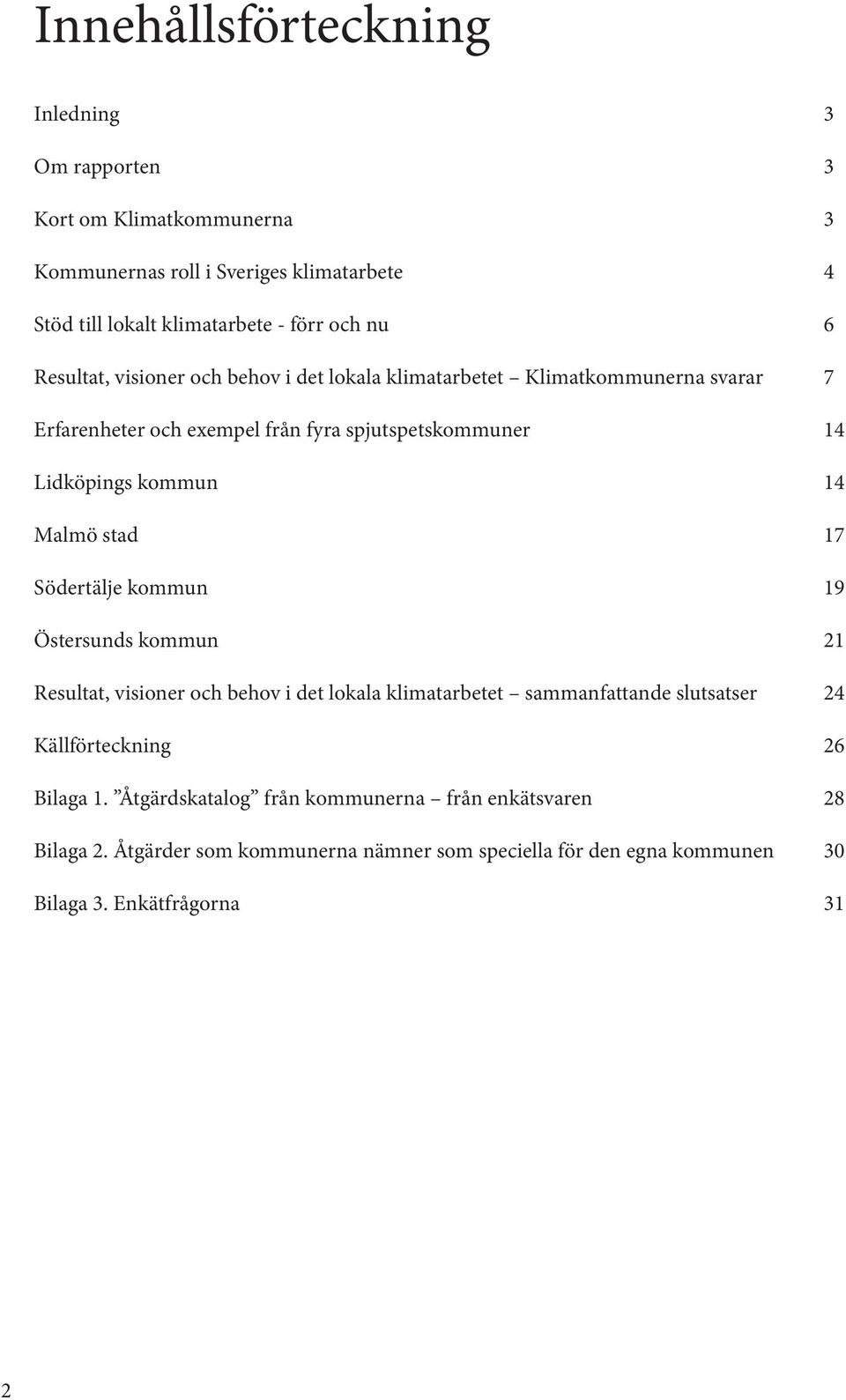 Malmö stad 17 Södertälje kommun 19 Östersunds kommun 21 Resultat, visioner och behov i det lokala klimatarbetet sammanfattande slutsatser 24 Källförteckning 26