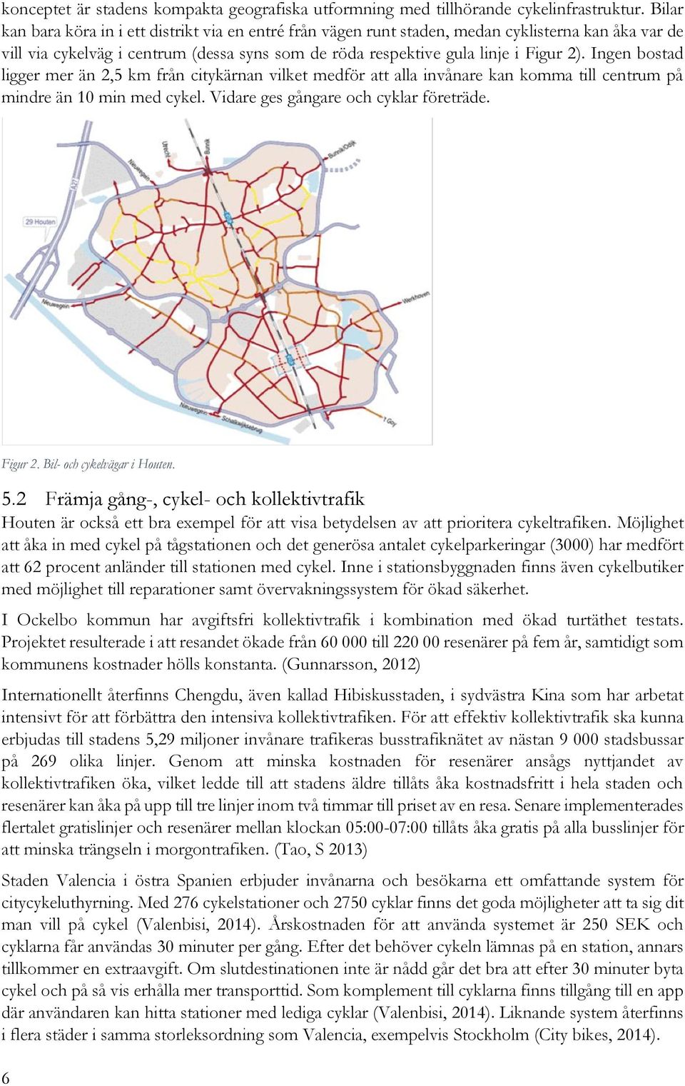 Ingen bostad ligger mer än 2,5 km från citykärnan vilket medför att alla invånare kan komma till centrum på mindre än 10 min med cykel. Vidare ges gångare och cyklar företräde. Figur 2.