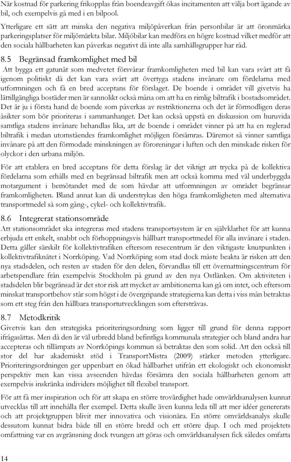 Miljöbilar kan medföra en högre kostnad vilket medför att den sociala hållbarheten kan påverkas negativt då inte alla samhällsgrupper har råd. 8.