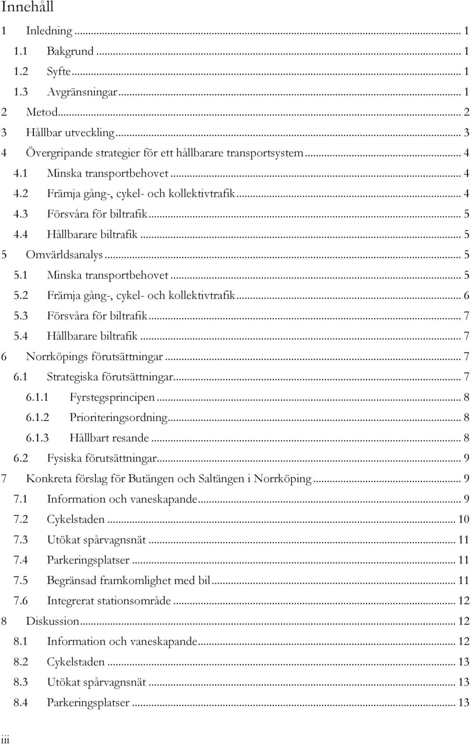 3 Försvåra för biltrafik... 7 5.4 Hållbarare biltrafik... 7 6 Norrköpings förutsättningar... 7 6.1 Strategiska förutsättningar... 7 6.1.1 Fyrstegsprincipen... 8 6.1.2 Prioriteringsordning... 8 6.1.3 Hållbart resande.