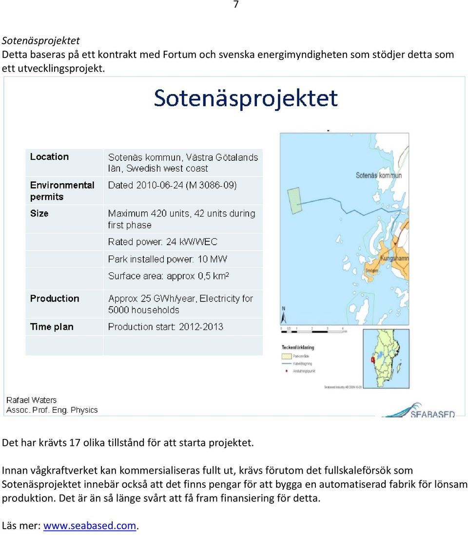 Innan vågkraftverket kan kommersialiseras fullt ut, krävs förutom det fullskaleförsök som Sotenäsprojektet innebär också