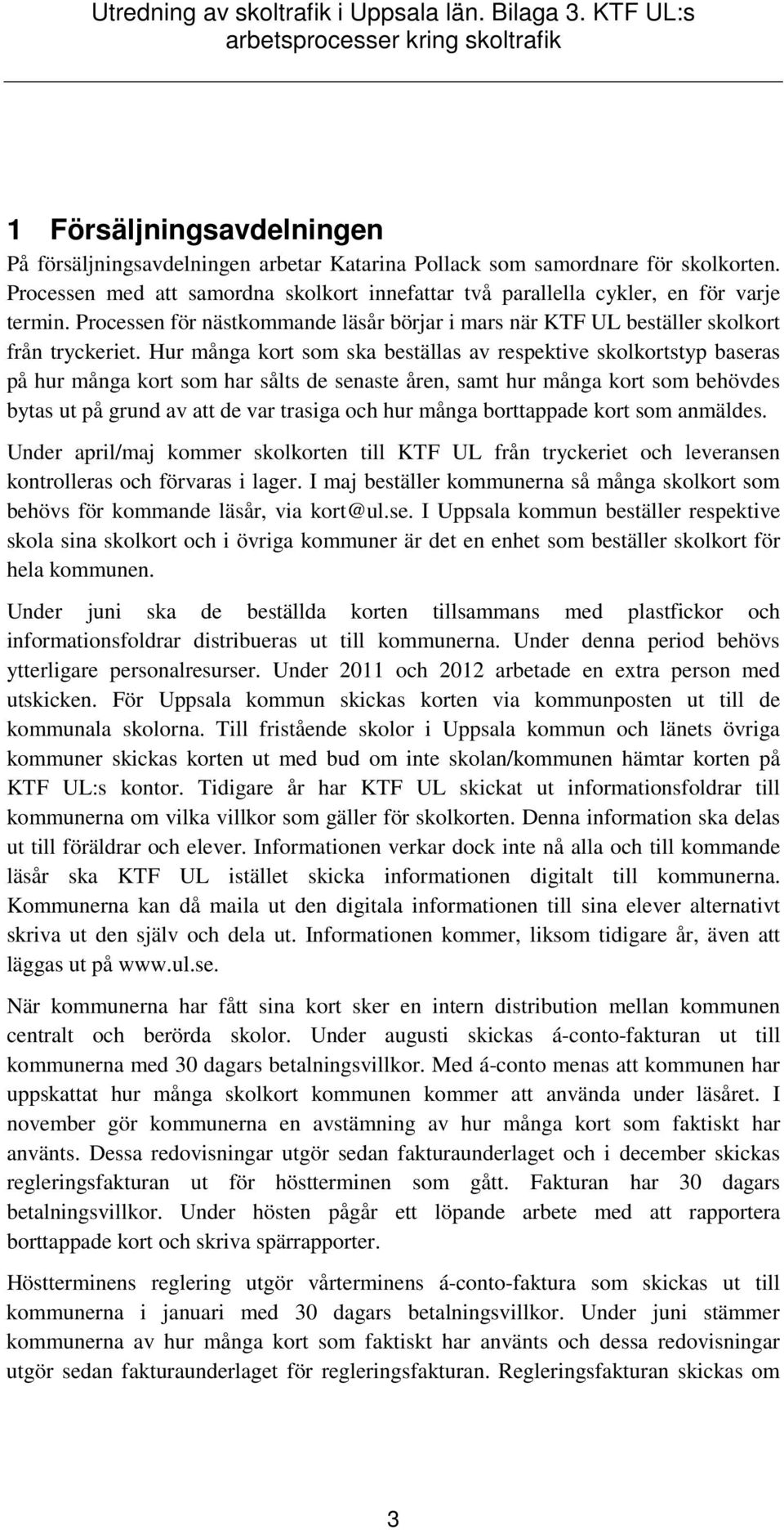 Hur många kort som ska beställas av respektive skolkortstyp baseras på hur många kort som har sålts de senaste åren, samt hur många kort som behövdes bytas ut på grund av att de var trasiga och hur