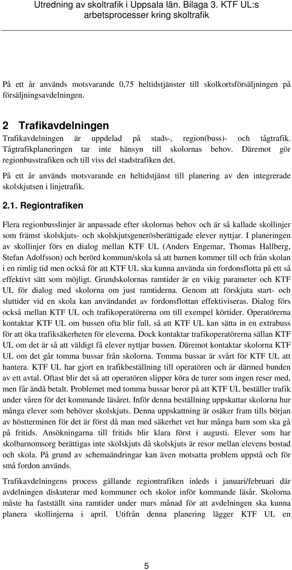 På ett år används motsvarande en heltidstjänst till planering av den integrerade skolskjutsen i linjetrafik. 2.1.