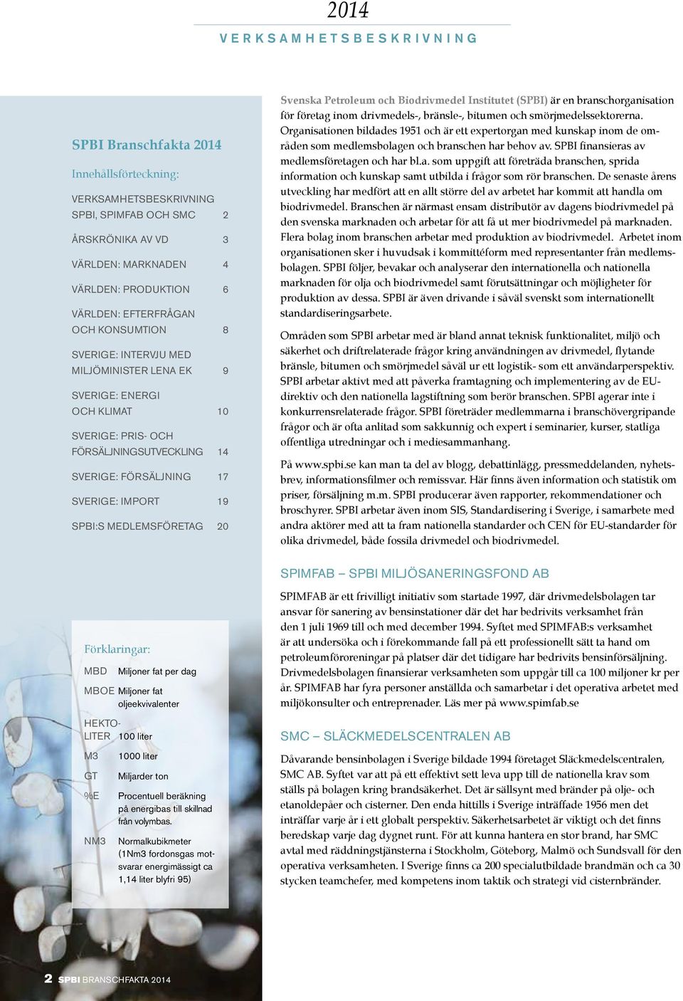 MEDLEMSFÖRETAG 20 Svenska Petroleum och Biodrivmedel Institutet (SPBI) är en branschorganisation för företag inom drivmedels-, bränsle-, bitumen och smörjmedelssektorerna.