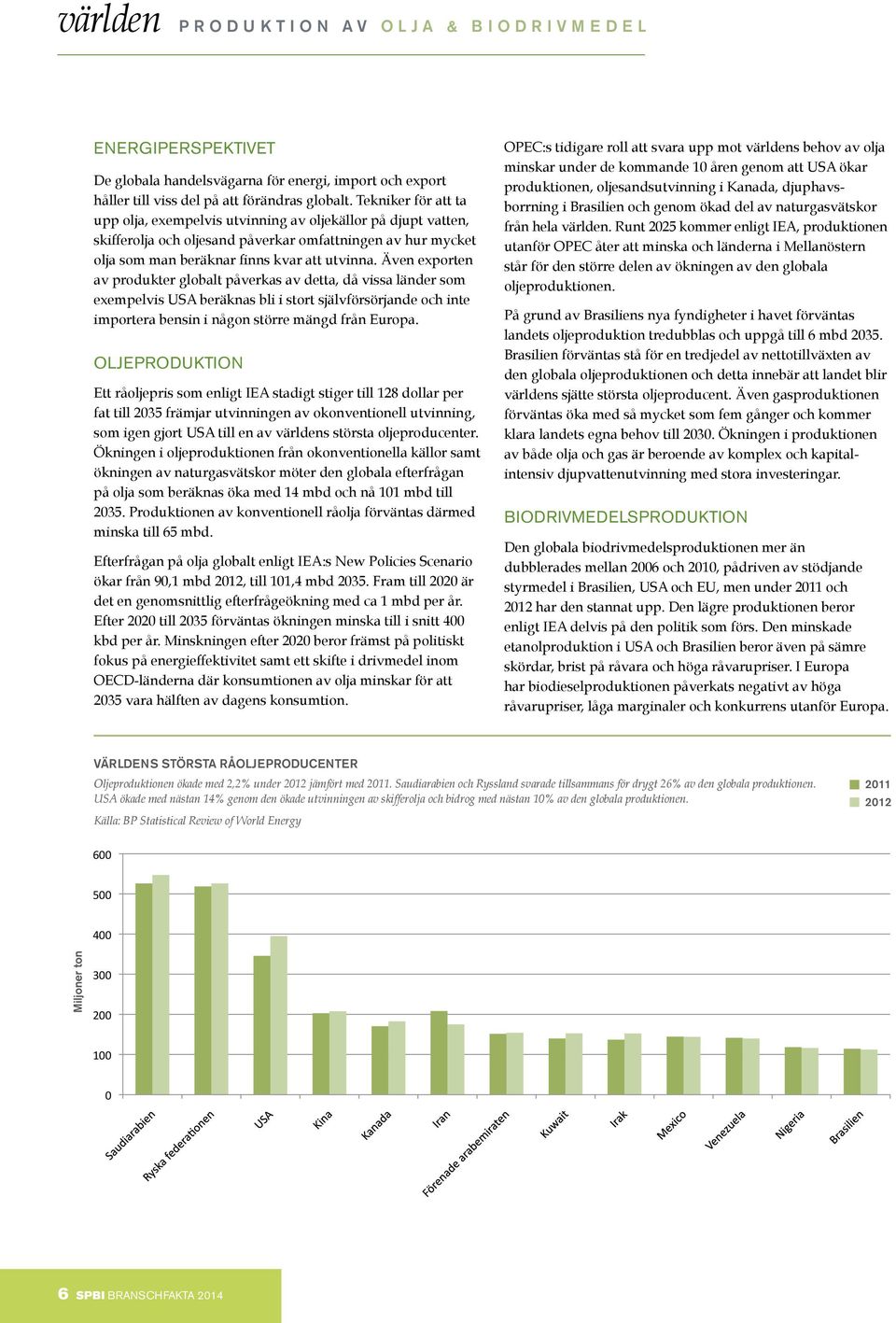 Även exporten av produkter globalt påverkas av detta, då vissa länder som exempelvis USA beräknas bli i stort självförsörjande och inte importera bensin i någon större mängd från Europa.