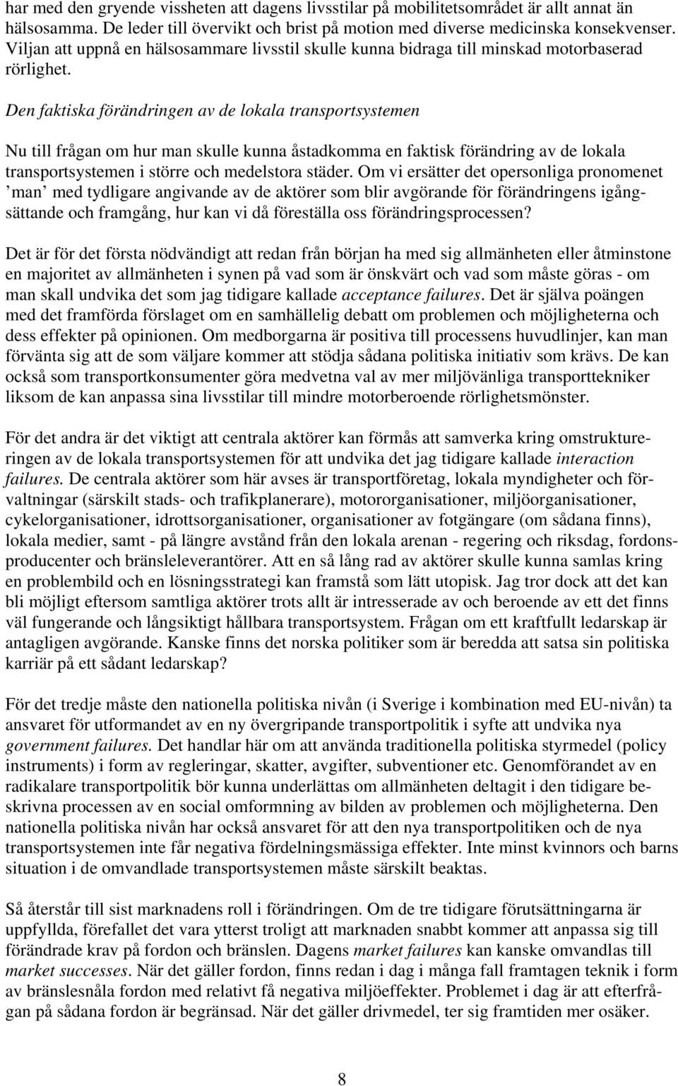 Den faktiska förändringen av de lokala transportsystemen Nu till frågan om hur man skulle kunna åstadkomma en faktisk förändring av de lokala transportsystemen i större och medelstora städer.