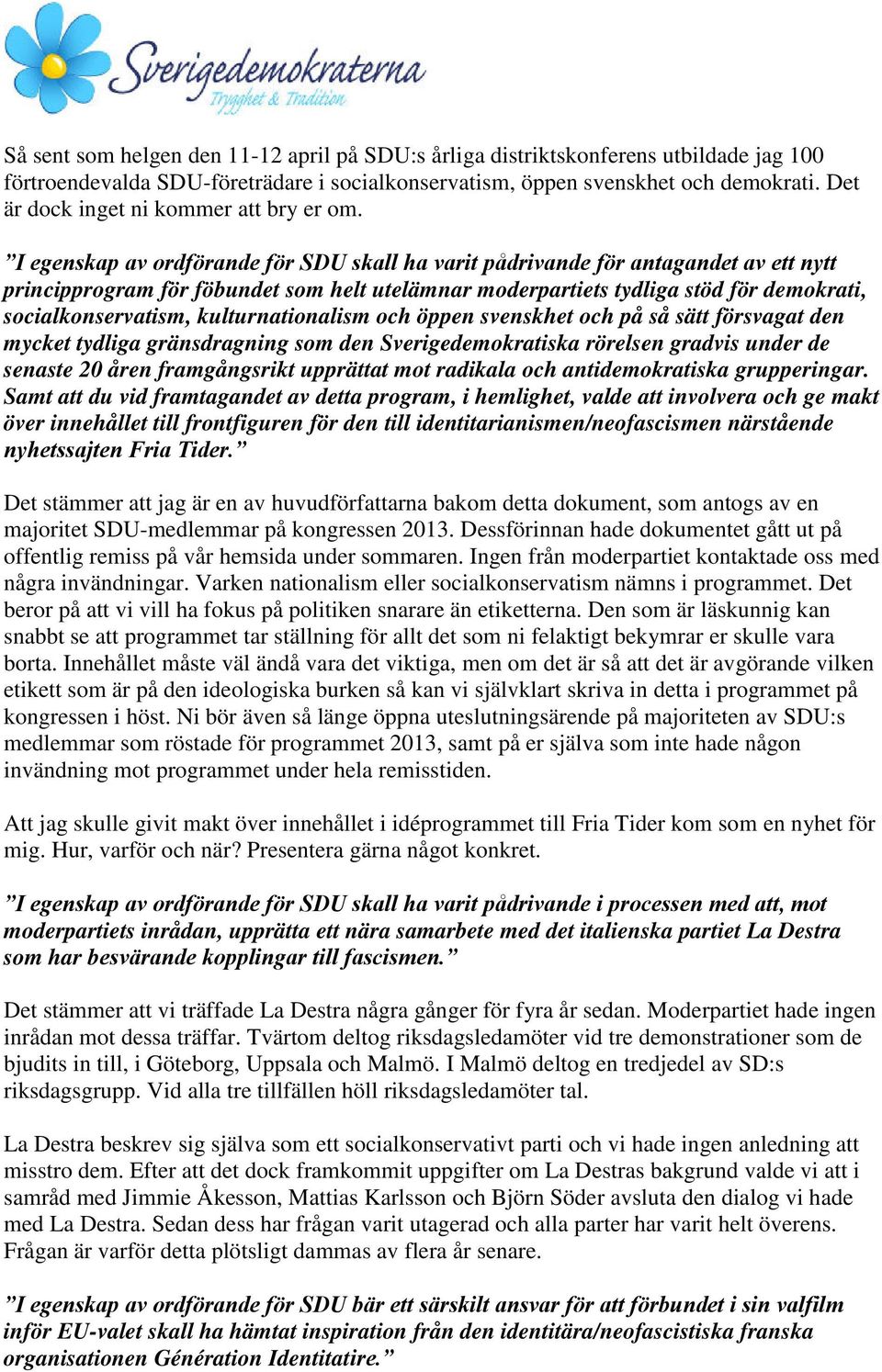 I egenskap av ordförande för SDU skall ha varit pådrivande för antagandet av ett nytt principprogram för föbundet som helt utelämnar moderpartiets tydliga stöd för demokrati, socialkonservatism,