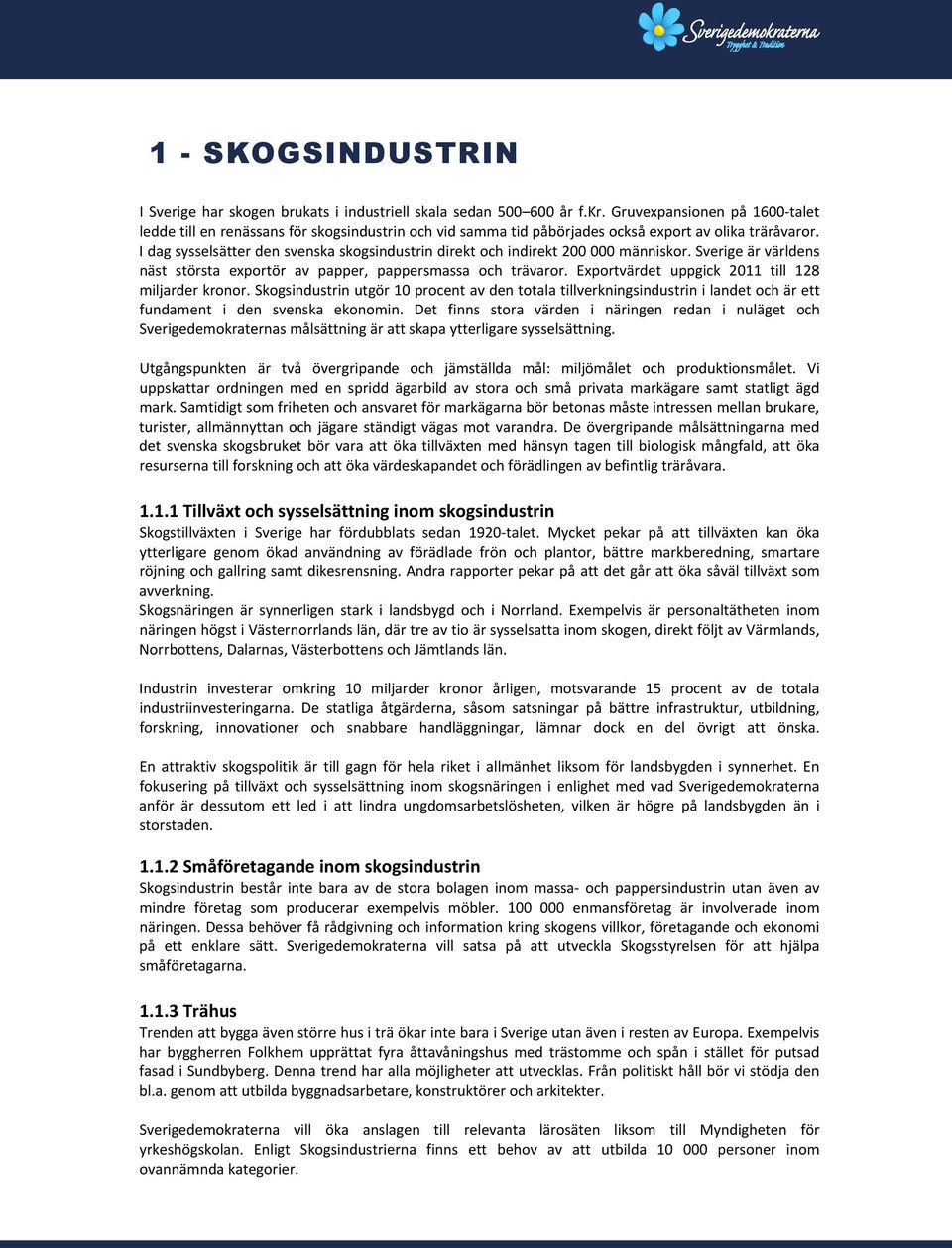 I dag sysselsätter den svenska skogsindustrin direkt och indirekt 200 000 människor. Sverige är världens näst största exportör av papper, pappersmassa och trävaror.