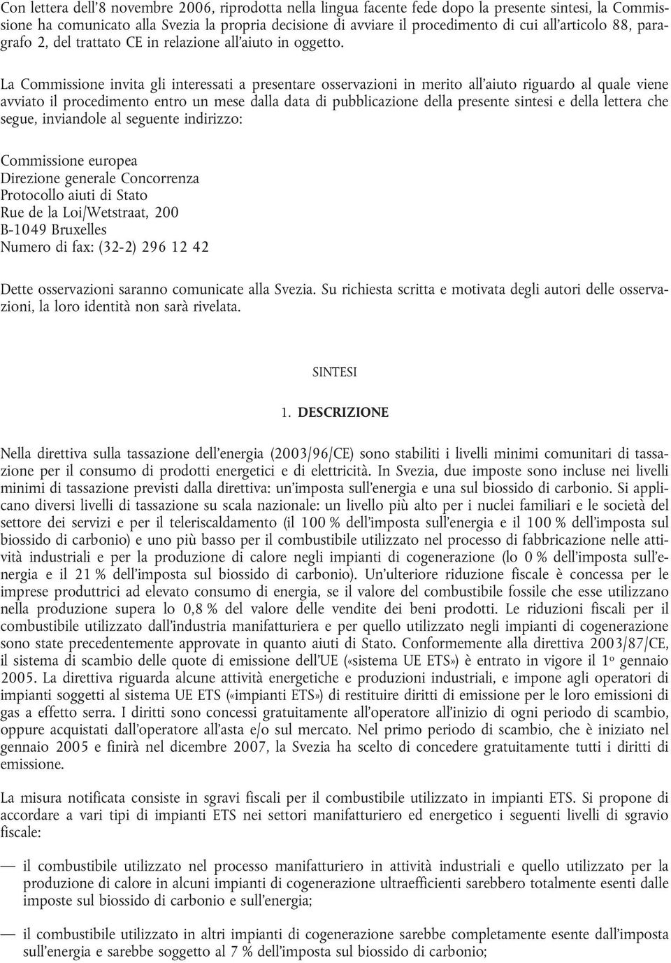 La Commissione invita gli interessati a presentare osservazioni in merito all'aiuto riguardo al quale viene avviato il procedimento entro un mese dalla data di pubblicazione della presente sintesi e