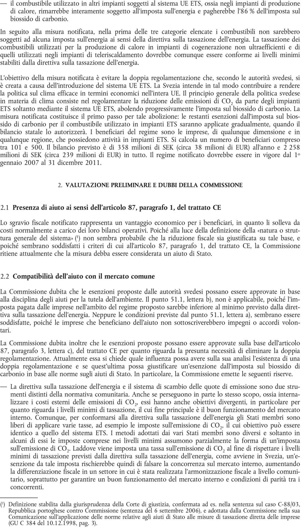 In seguito alla misura notificata, nella prima delle tre categorie elencate i combustibili non sarebbero soggetti ad alcuna imposta sull'energia ai sensi della direttiva sulla tassazione dell'energia.