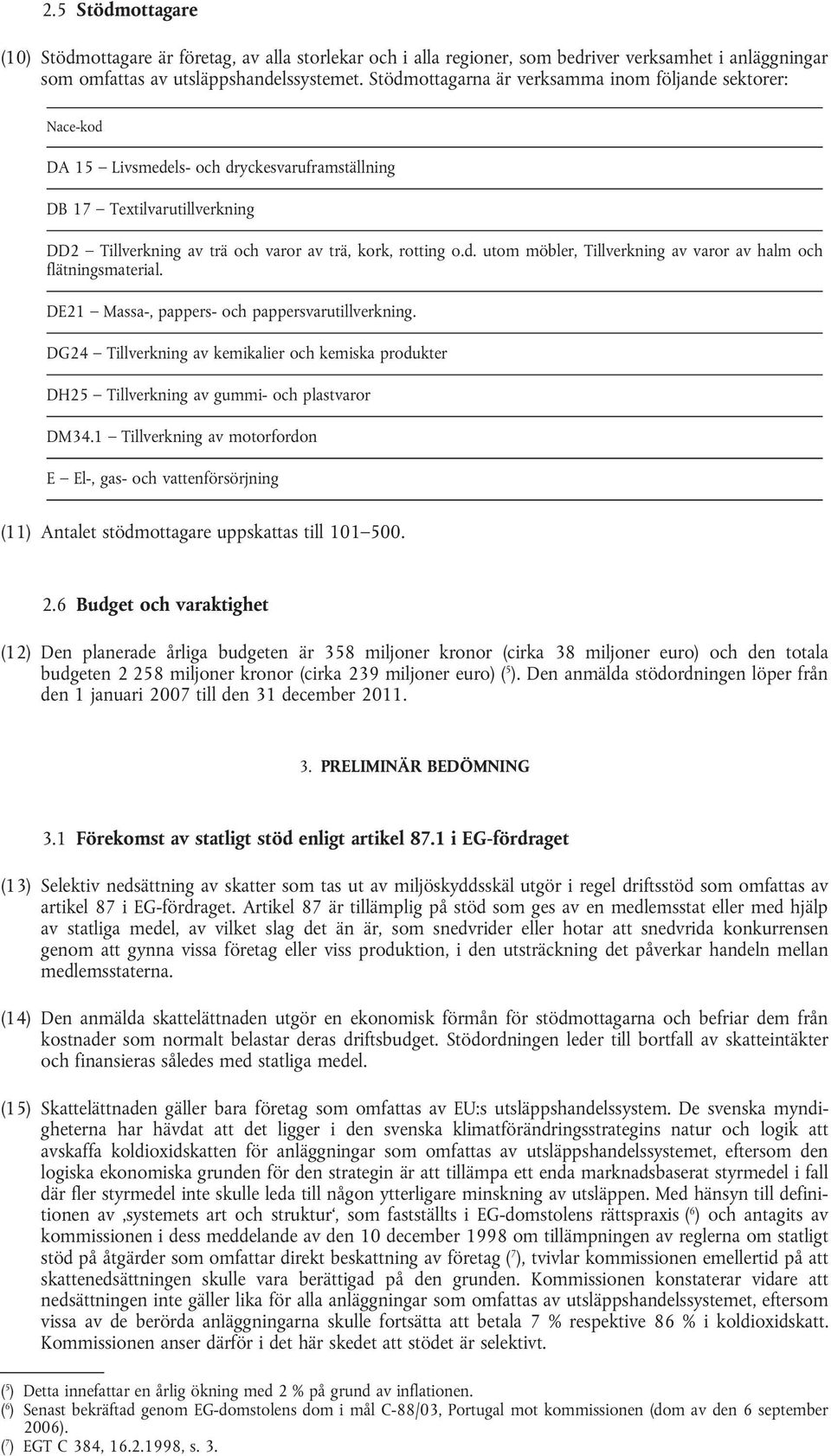 DE21 Massa-, pappers- och pappersvarutillverkning. DG24 Tillverkning av kemikalier och kemiska produkter DH25 Tillverkning av gummi- och plastvaror DM34.