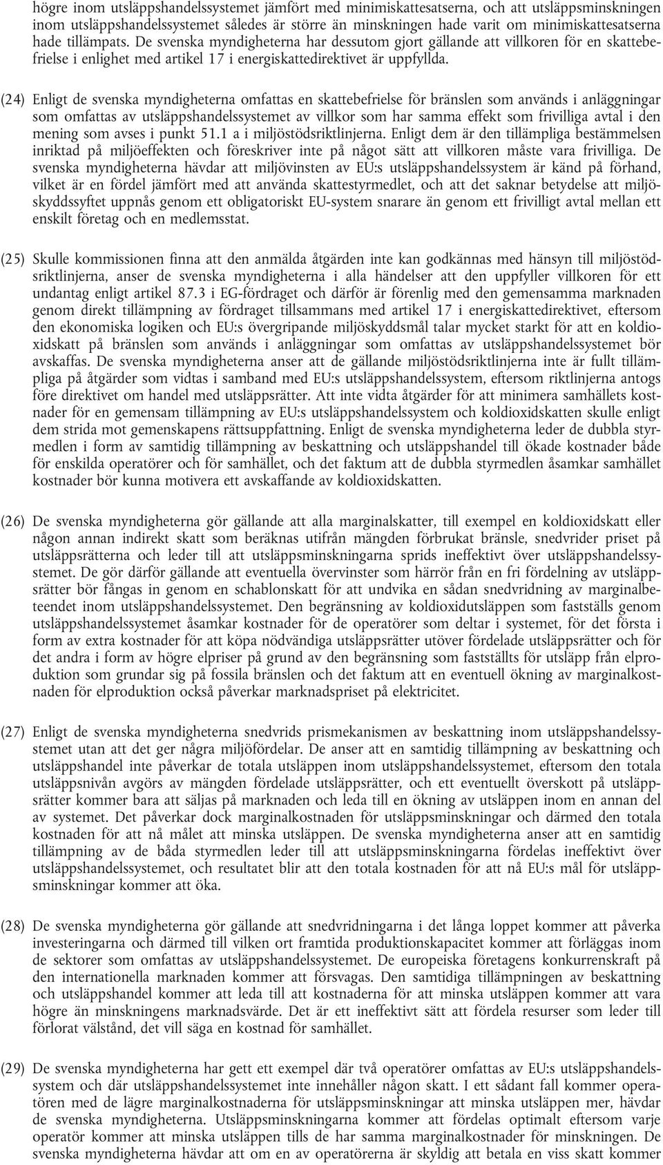 (24) Enligt de svenska myndigheterna omfattas en skattebefrielse för bränslen som används i anläggningar som omfattas av utsläppshandelssystemet av villkor som har samma effekt som frivilliga avtal i
