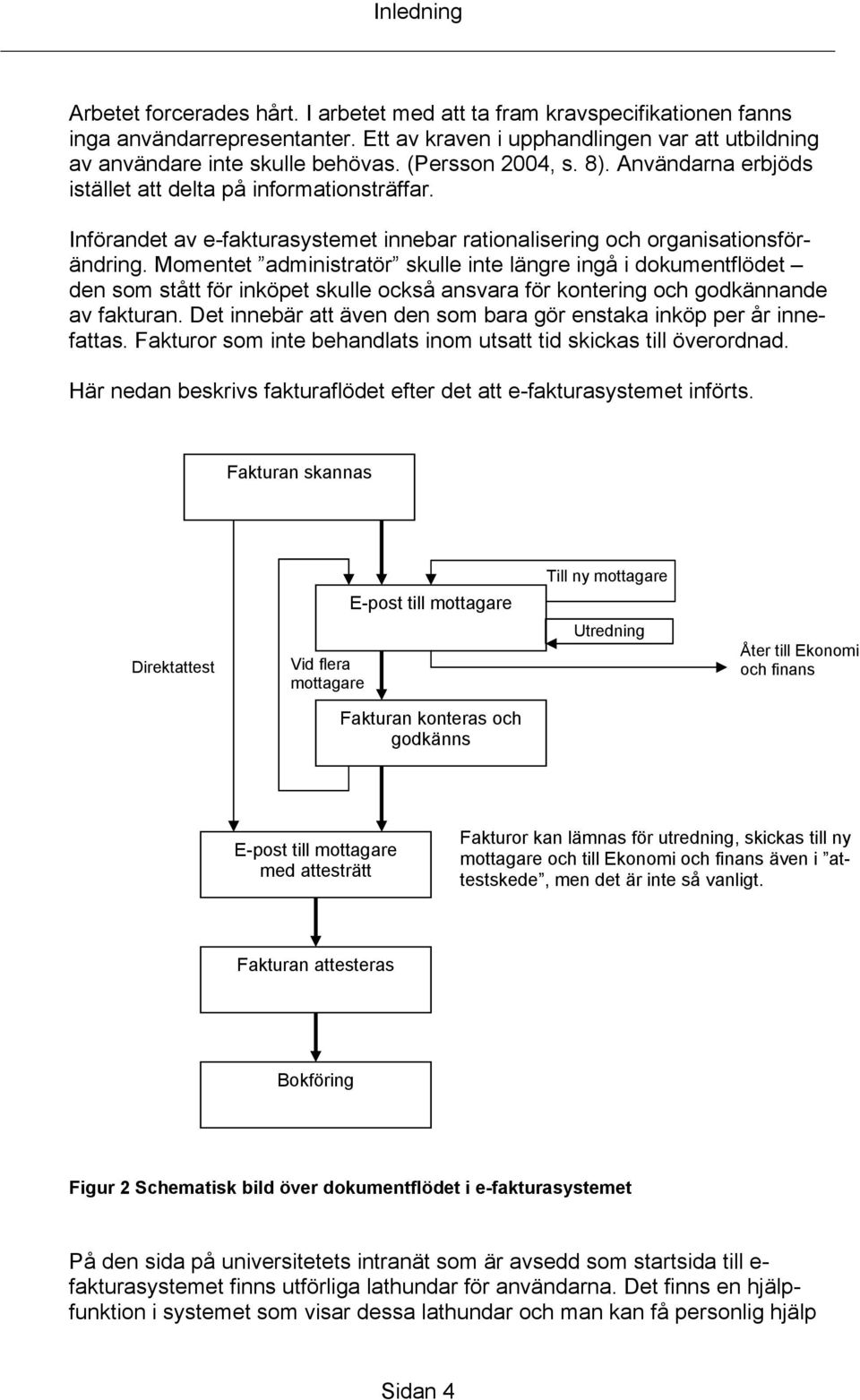 Momentet administratör skulle inte längre ingå i dokumentflödet den som stått för inköpet skulle också ansvara för kontering och godkännande av fakturan.