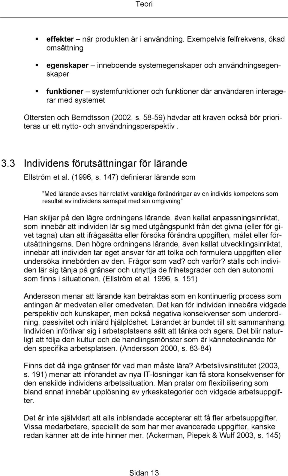 och Berndtsson (2002, s. 58-59) hävdar att kraven också bör prioriteras ur ett nytto- och användningsperspektiv. 3.3 Individens förutsättningar för lärande Ellström et al. (1996, s.