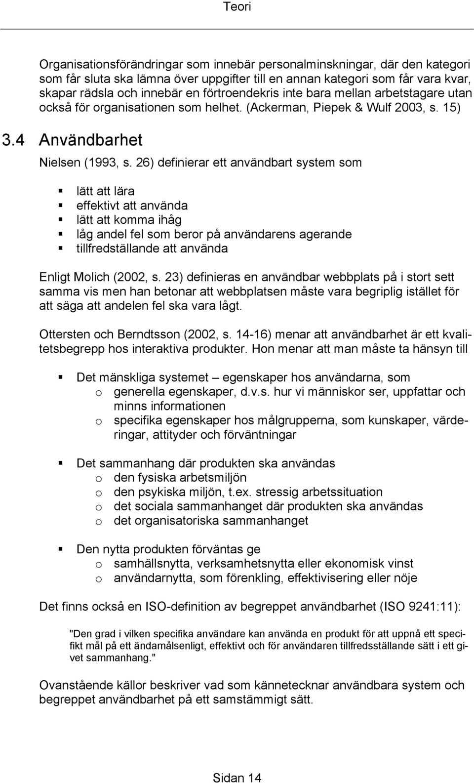 26) definierar ett användbart system som lätt att lära effektivt att använda lätt att komma ihåg låg andel fel som beror på användarens agerande tillfredställande att använda Enligt Molich (2002, s.