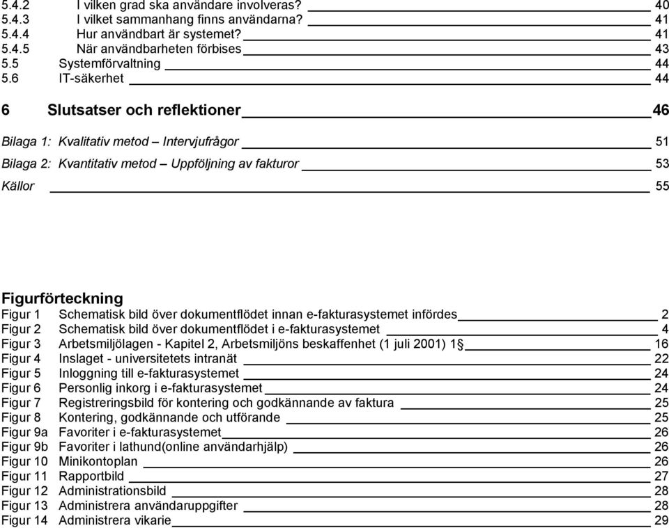 bild över dokumentflödet innan e-fakturasystemet infördes 2 Figur 2 Schematisk bild över dokumentflödet i e-fakturasystemet 4 Figur 3 Arbetsmiljölagen - Kapitel 2, Arbetsmiljöns beskaffenhet (1 juli