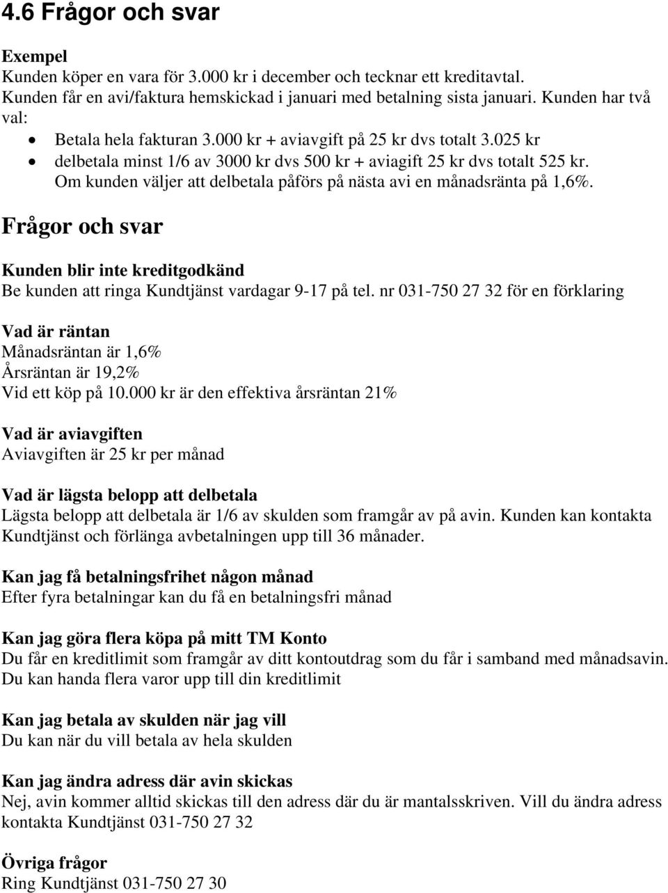 Om kunden väljer att delbetala påförs på nästa avi en månadsränta på 1,6%. Frågor och svar Kunden blir inte kreditgodkänd Be kunden att ringa Kundtjänst vardagar 9-17 på tel.