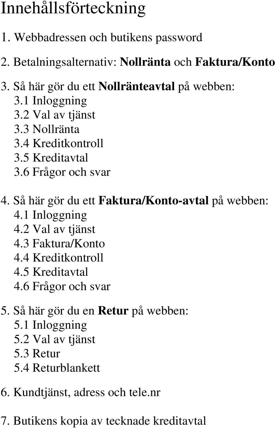 Så här gör du ett Faktura/Konto-avtal på webben: 4.1 Inloggning 4.2 Val av tjänst 4.3 Faktura/Konto 4.4 Kreditkontroll 4.5 Kreditavtal 4.