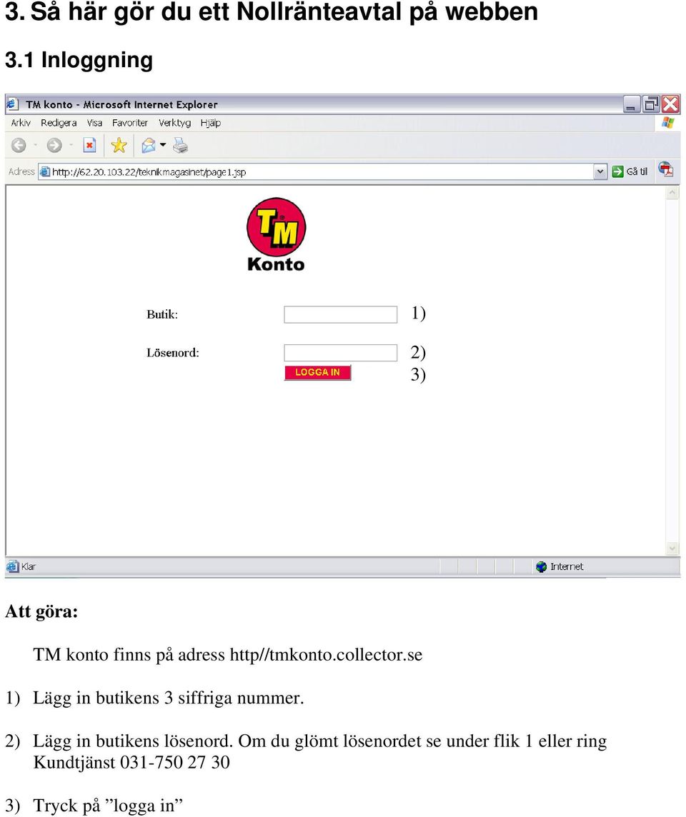 se 1) Lägg in butikens 3 siffriga nummer. 2) Lägg in butikens lösenord.