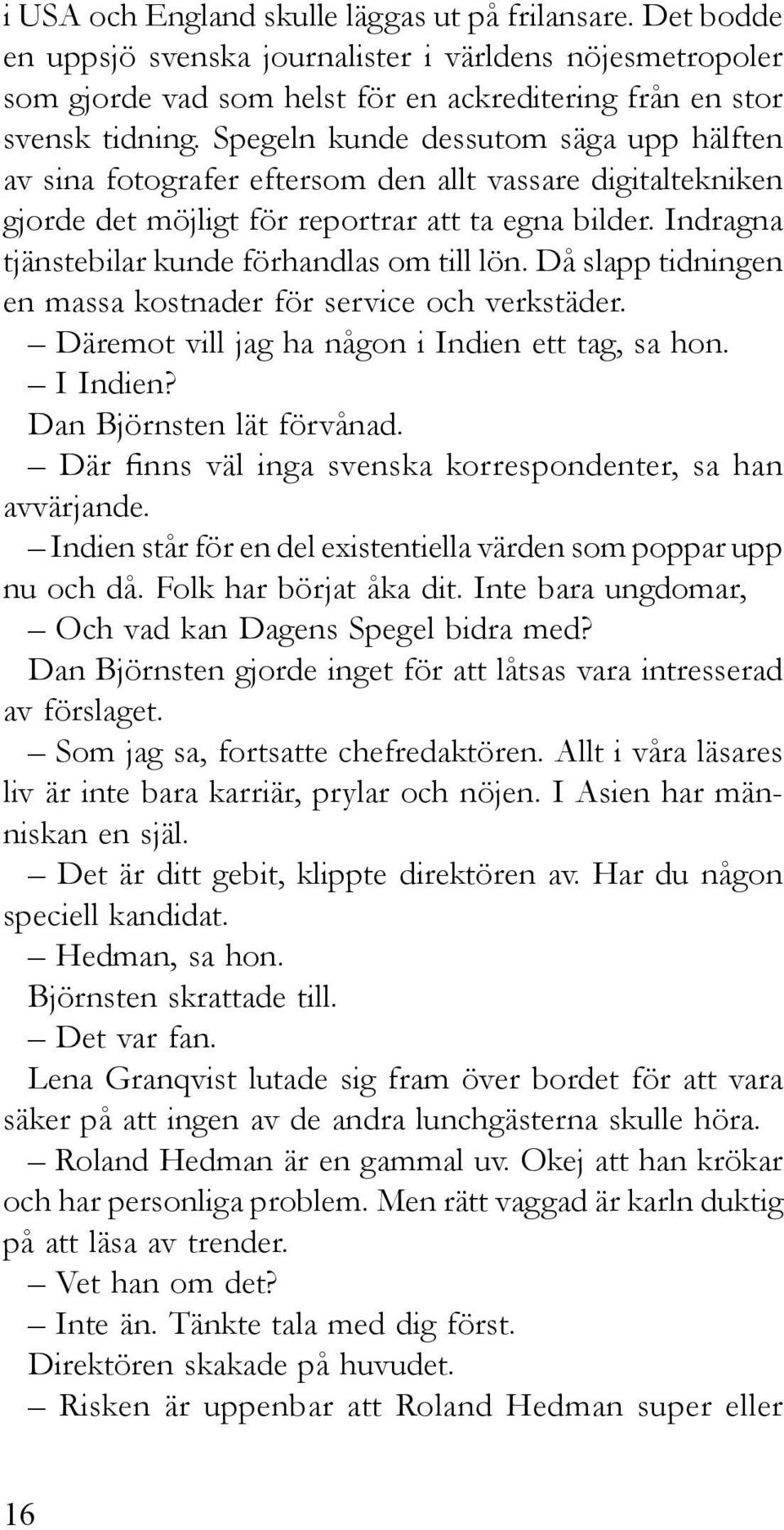 Indragna tjänstebilar kunde förhandlas om till lön. Då slapp tidningen en massa kostnader för service och verkstäder. Däremot vill jag ha någon i Indien ett tag, sa hon. I Indien?