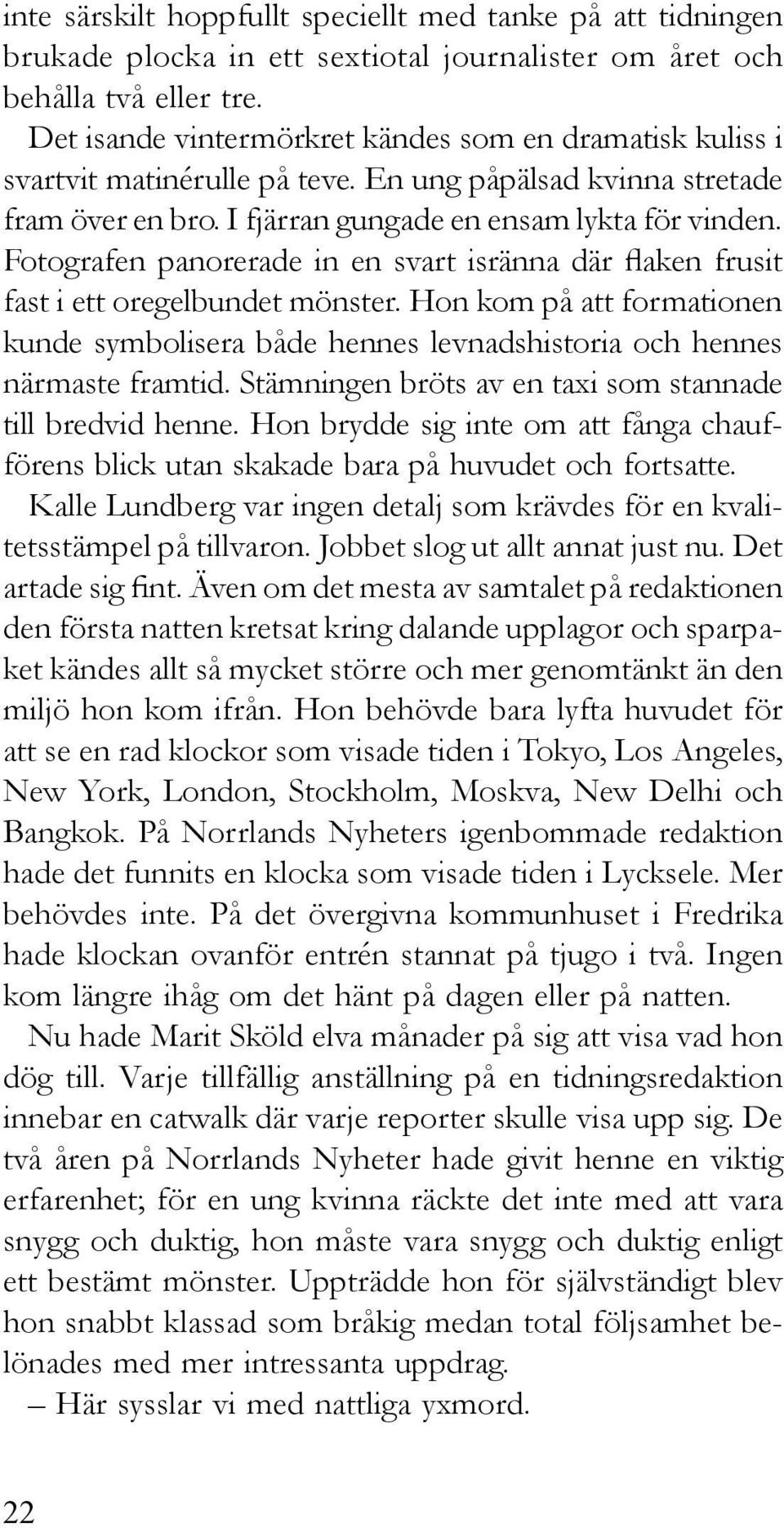 Fotografen panorerade in en svart isränna där flaken frusit fast i ett oregelbundet mönster. Hon kom på att formationen kunde symbolisera både hennes levnadshistoria och hennes närmaste framtid.