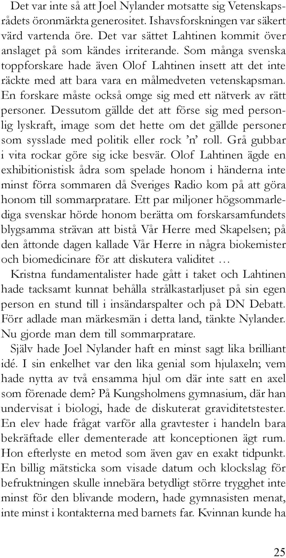 Som många svenska toppforskare hade även Olof Lahtinen insett att det inte räckte med att bara vara en målmedveten vetenskapsman. En forskare måste också omge sig med ett nätverk av rätt personer.