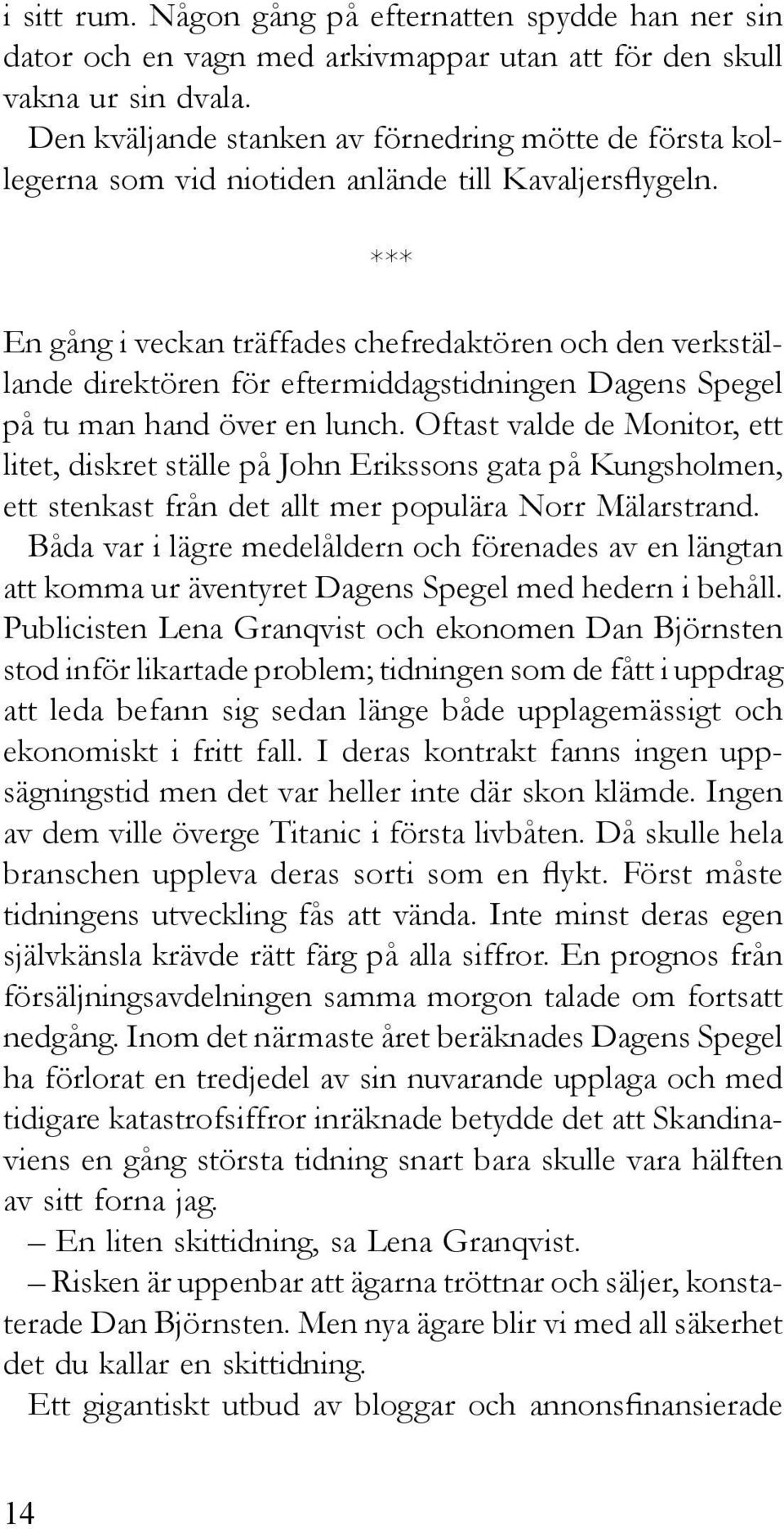 *** En gång i veckan träffades chefredaktören och den verkställande direktören för eftermiddagstidningen Dagens Spegel på tu man hand över en lunch.