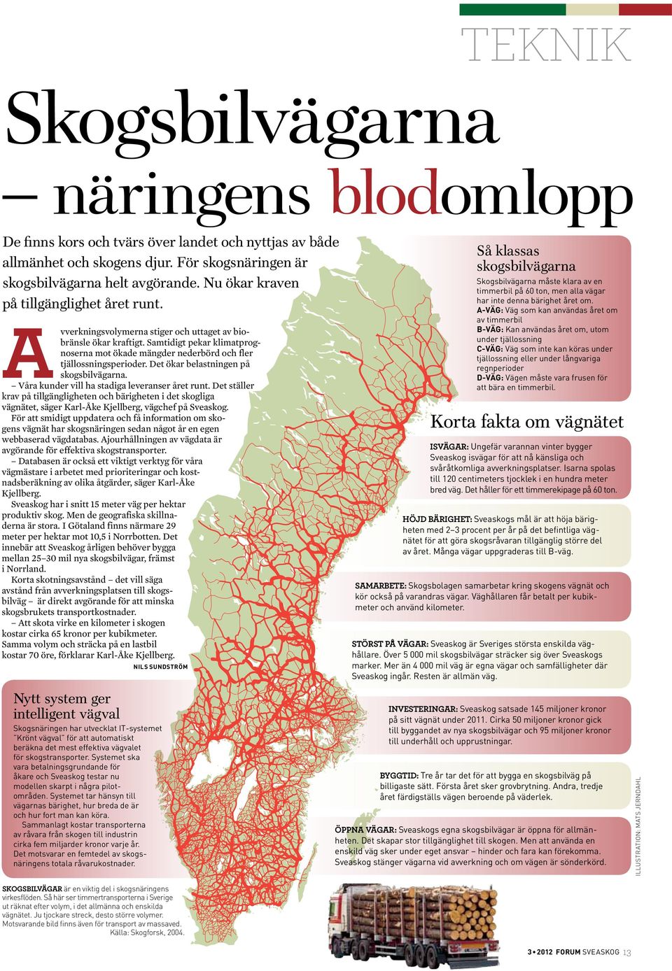 Samtidigt pekar klimatprognoserna mot ökade mängder nederbörd och fler tjällossningsperioder. Det ökar belastningen på skogsbilvägarna. Våra kunder vill ha stadiga leveranser året runt.