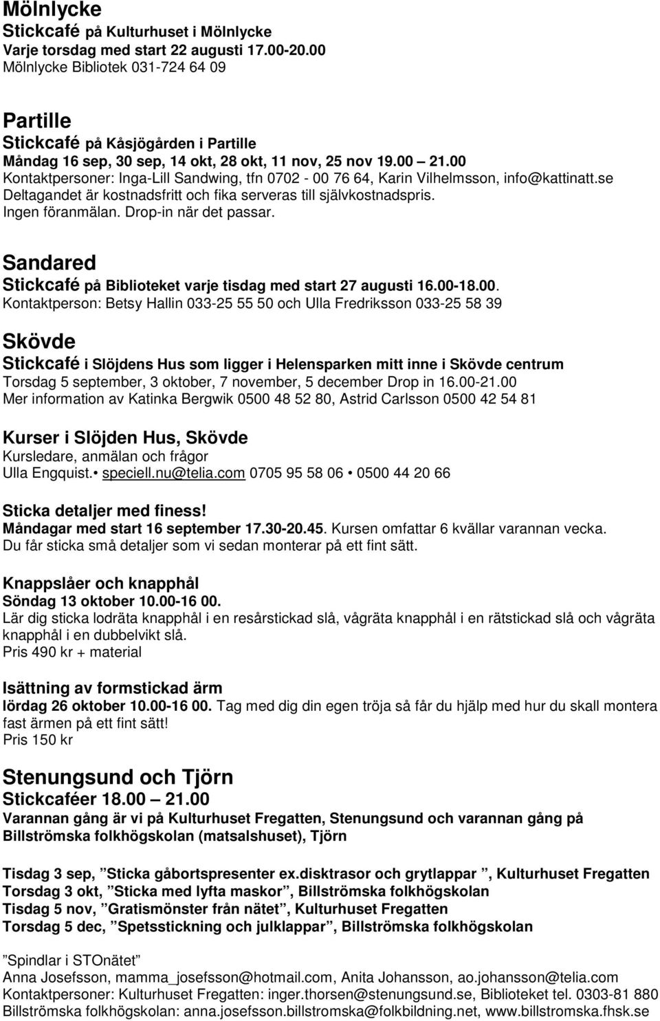 00 Kontaktpersoner: Inga-Lill Sandwing, tfn 0702-00 76 64, Karin Vilhelmsson, info@kattinatt.se Deltagandet är kostnadsfritt och fika serveras till självkostnadspris. Ingen föranmälan.