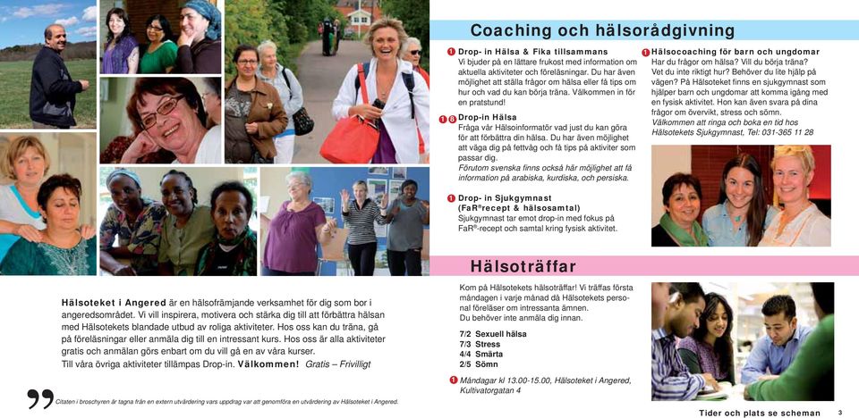 8 Drop-in Hälsa Fråga vår Hälsoinformatör vad just du kan göra för att förbättra din hälsa. Du har även möjlighet att väga dig på fettvåg och få tips på aktiviter som passar dig.