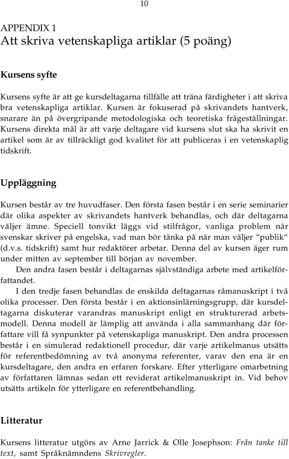 Kursens direkta mål är att varje deltagare vid kursens slut ska ha skrivit en artikel som är av tillräckligt god kvalitet för att publiceras i en vetenskaplig tidskrift.