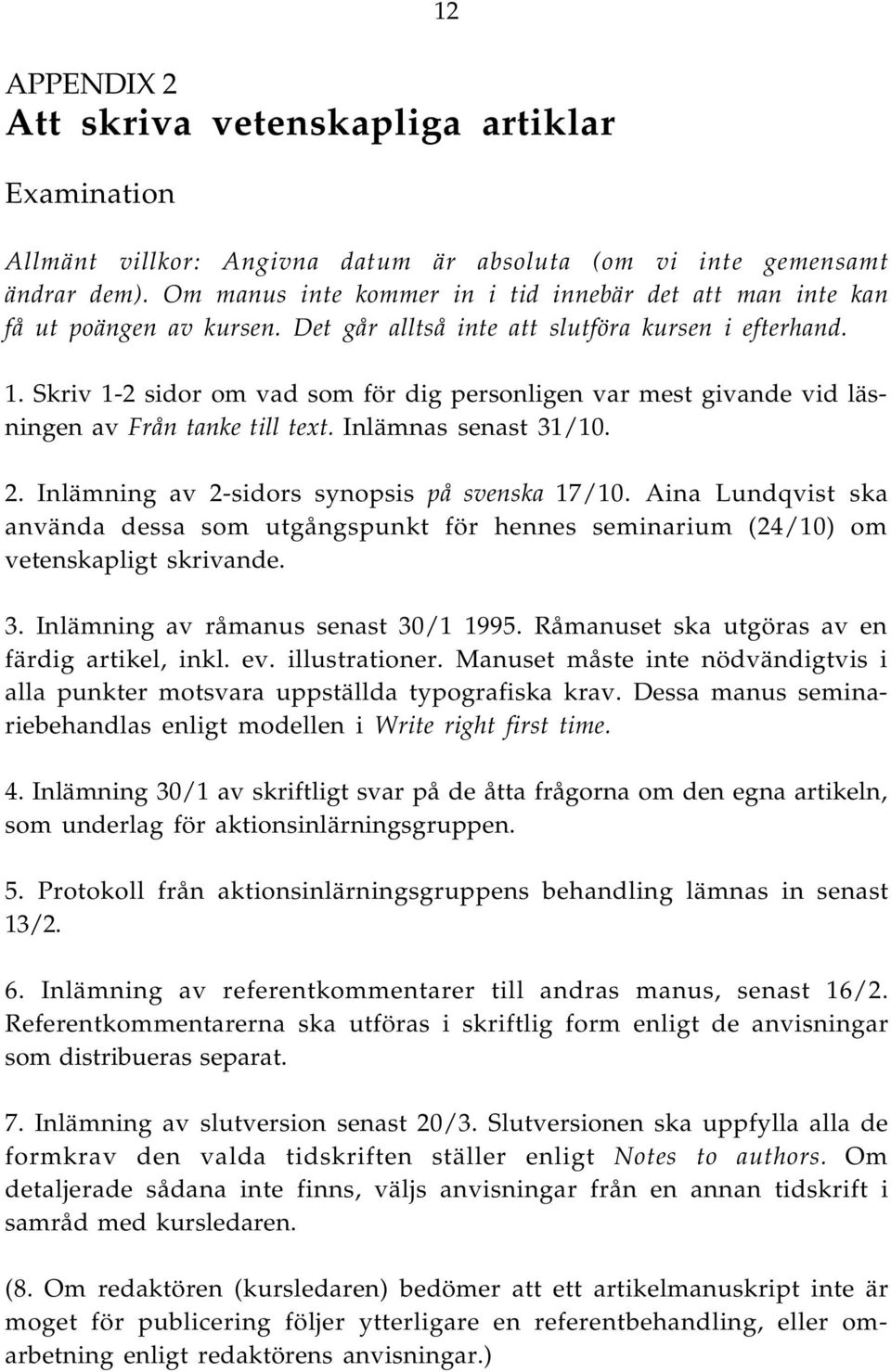 Skriv 1-2 sidor om vad som för dig personligen var mest givande vid läsningen av Från tanke till text. Inlämnas senast 31/10. 2. Inlämning av 2-sidors synopsis på svenska 17/10.