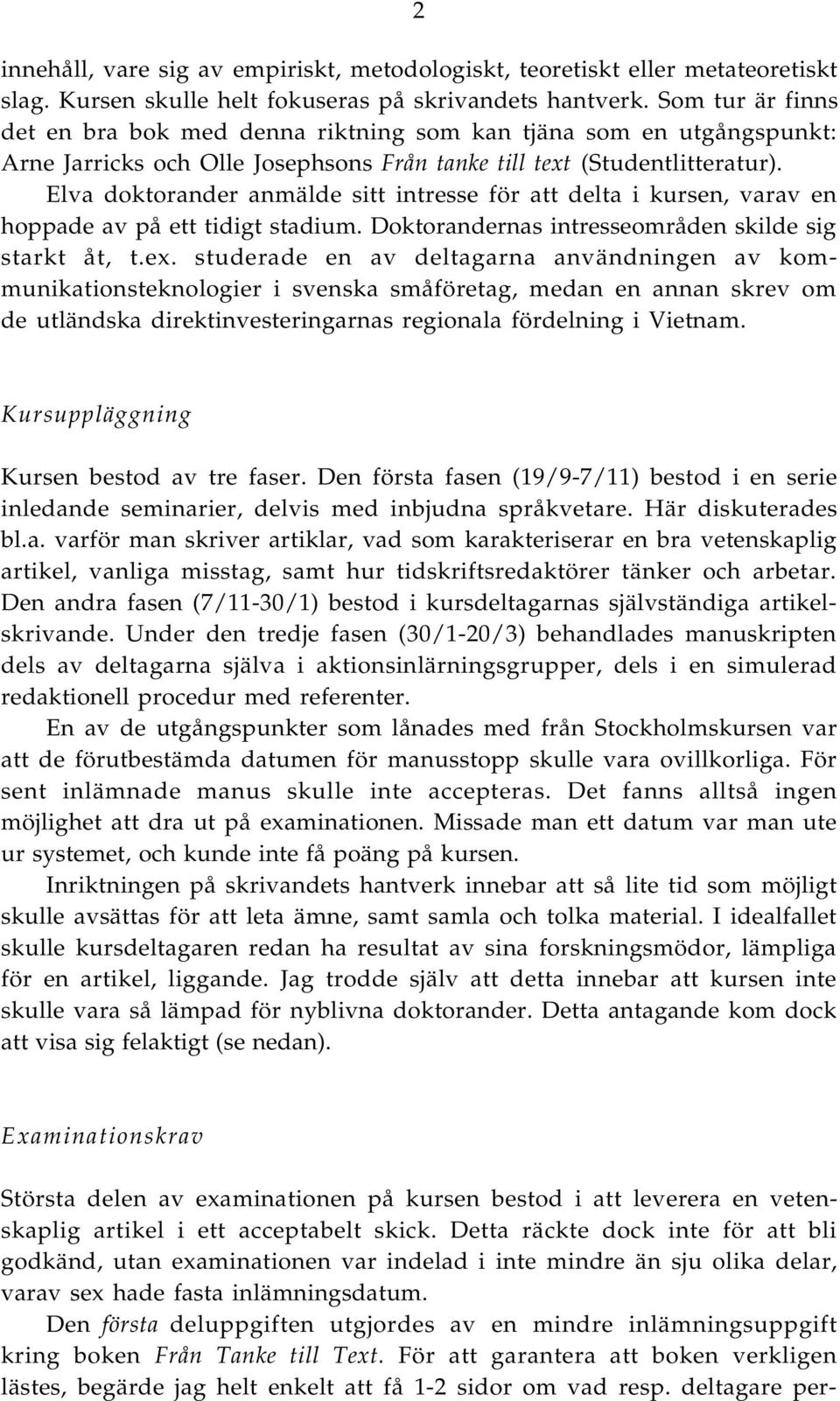 Elva doktorander anmälde sitt intresse för att delta i kursen, varav en hoppade av på ett tidigt stadium. Doktorandernas intresseområden skilde sig starkt åt, t.ex.