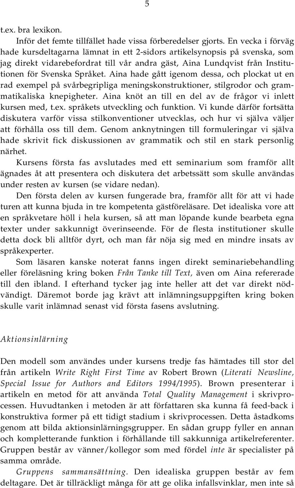 Aina hade gått igenom dessa, och plockat ut en rad exempel på svårbegripliga meningskonstruktioner, stilgrodor och grammatikaliska knepigheter.