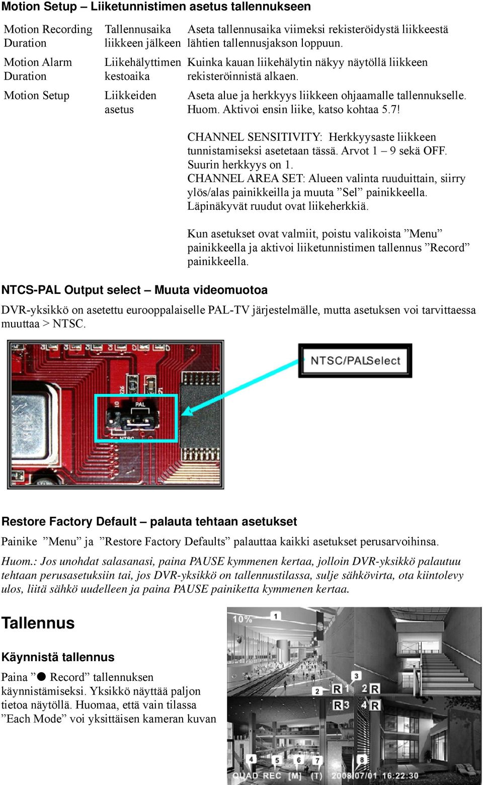 Aseta alue ja herkkyys liikkeen ohjaamalle tallennukselle. Huom. Aktivoi ensin liike, katso kohtaa 5.7! CHANNEL SENSITIVITY: Herkkyysaste liikkeen tunnistamiseksi asetetaan tässä. Arvot 1 9 sekä OFF.