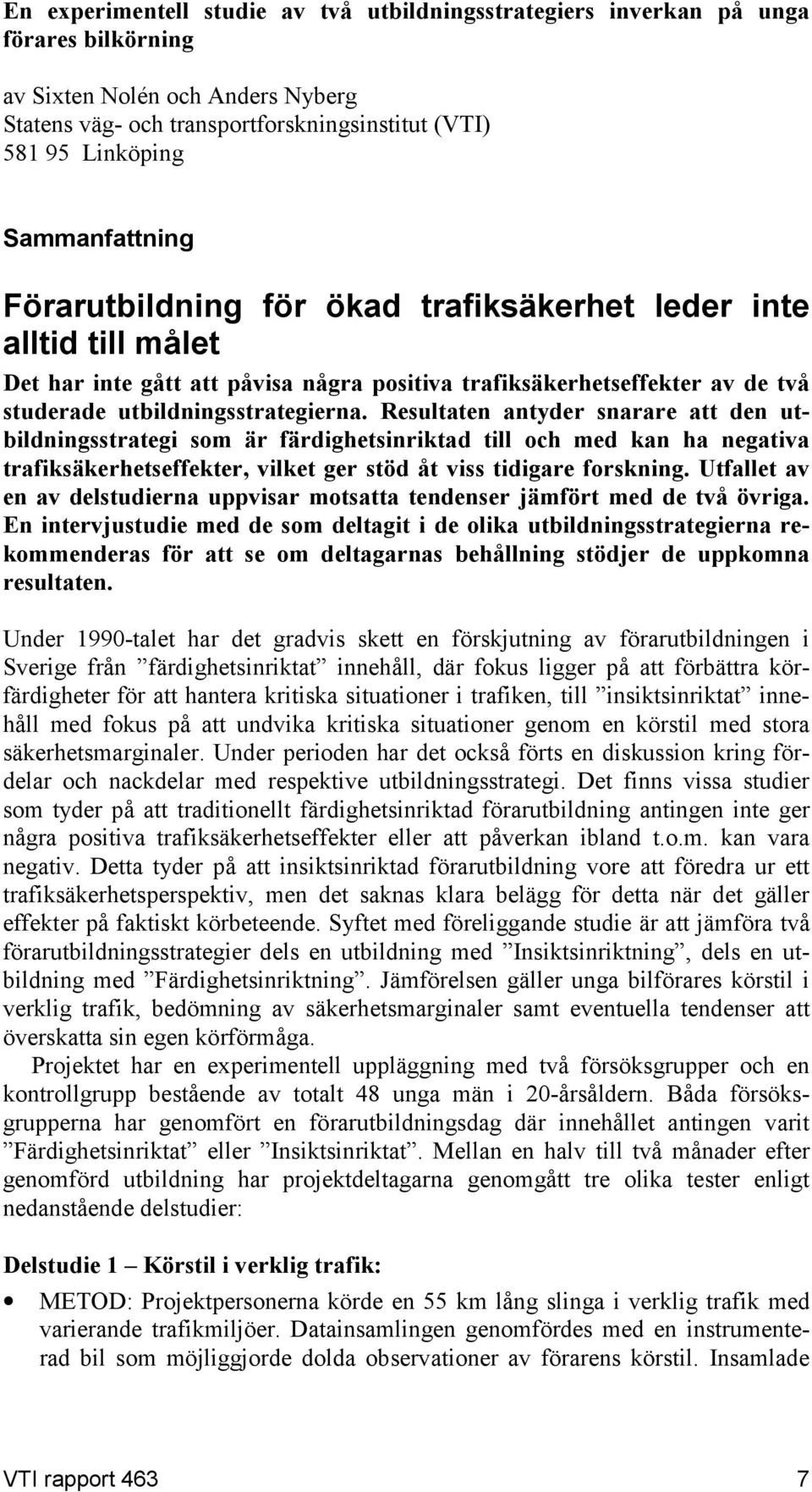 Resultaten antyder snarare att den utbildningsstrategi som är färdighetsinriktad till och med kan ha negativa trafiksäkerhetseffekter, vilket ger stöd åt viss tidigare forskning.