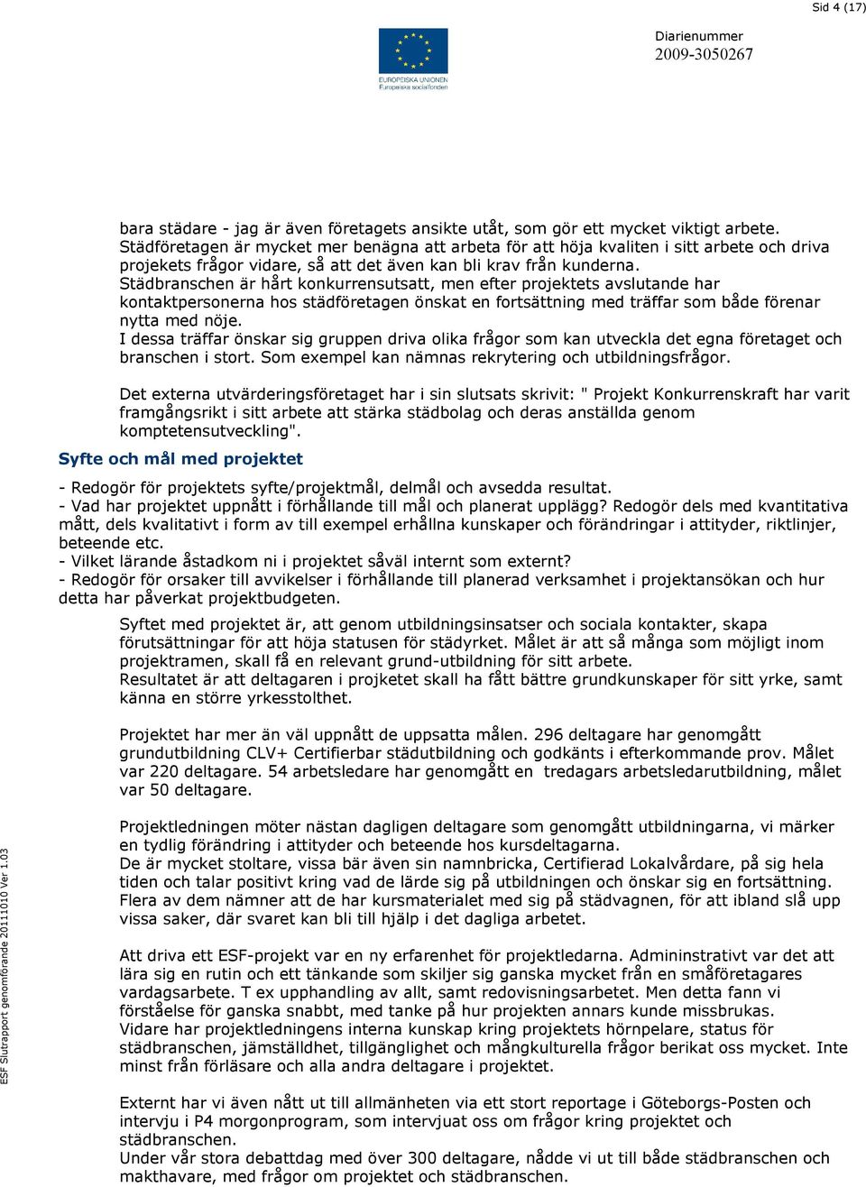 Städbranschen är hårt konkurrensutsatt, men efter projektets avslutande har kontaktpersonerna hos städföretagen önskat en fortsättning med träffar som både förenar nytta med nöje.