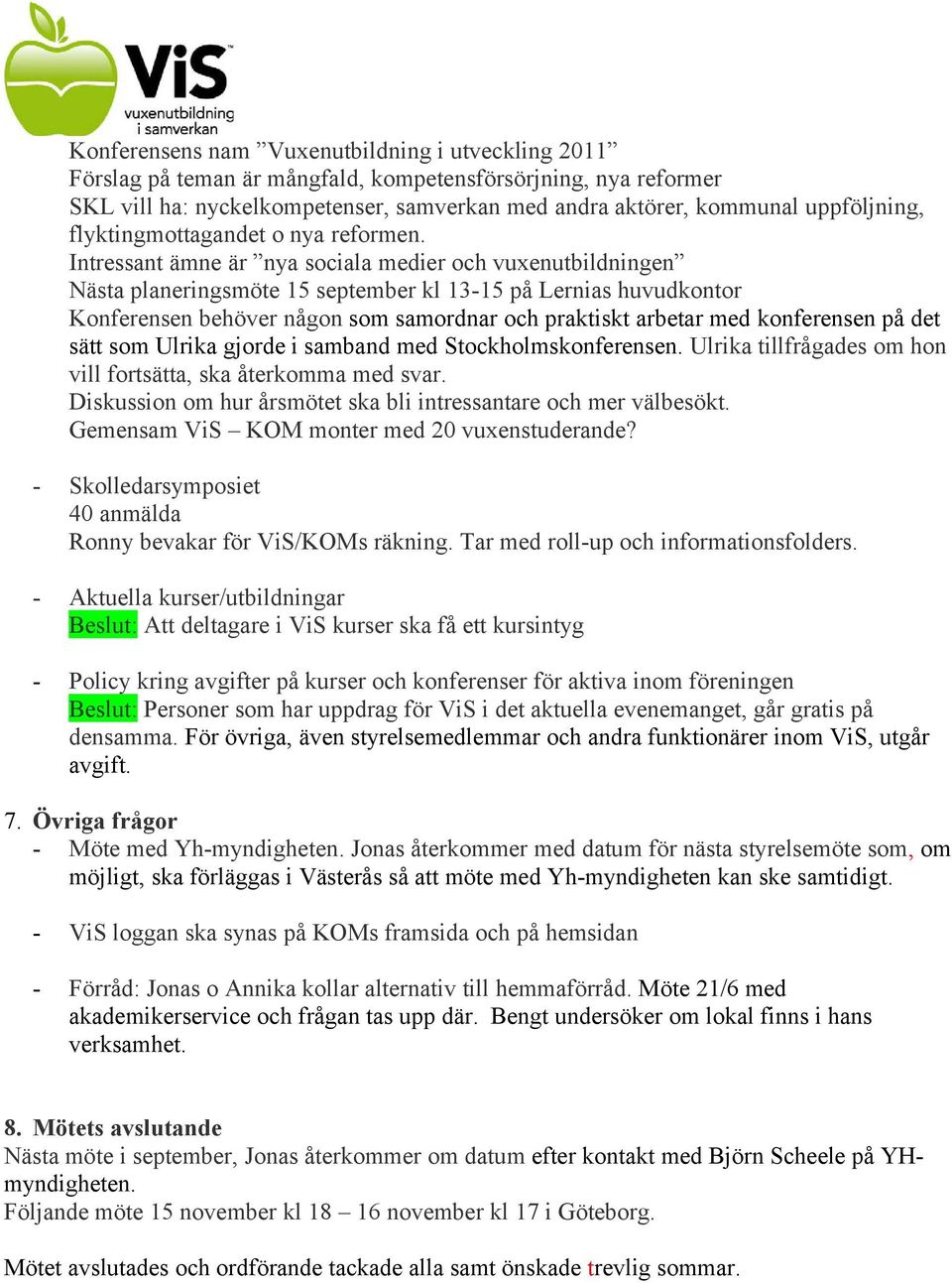 Intressant ämne är nya sociala medier och vuxenutbildningen Nästa planeringsmöte 15 september kl 13-15 på Lernias huvudkontor Konferensen behöver någon som samordnar och praktiskt arbetar med