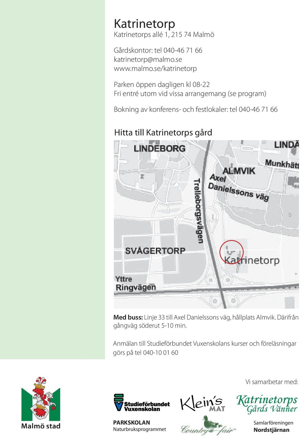 se/katrinetorp Parken öppen dagligen kl 08-22 Fri entré utom vid vissa arrangemang (se program) Bokning av konferens- och festlokaler: tel 040-46